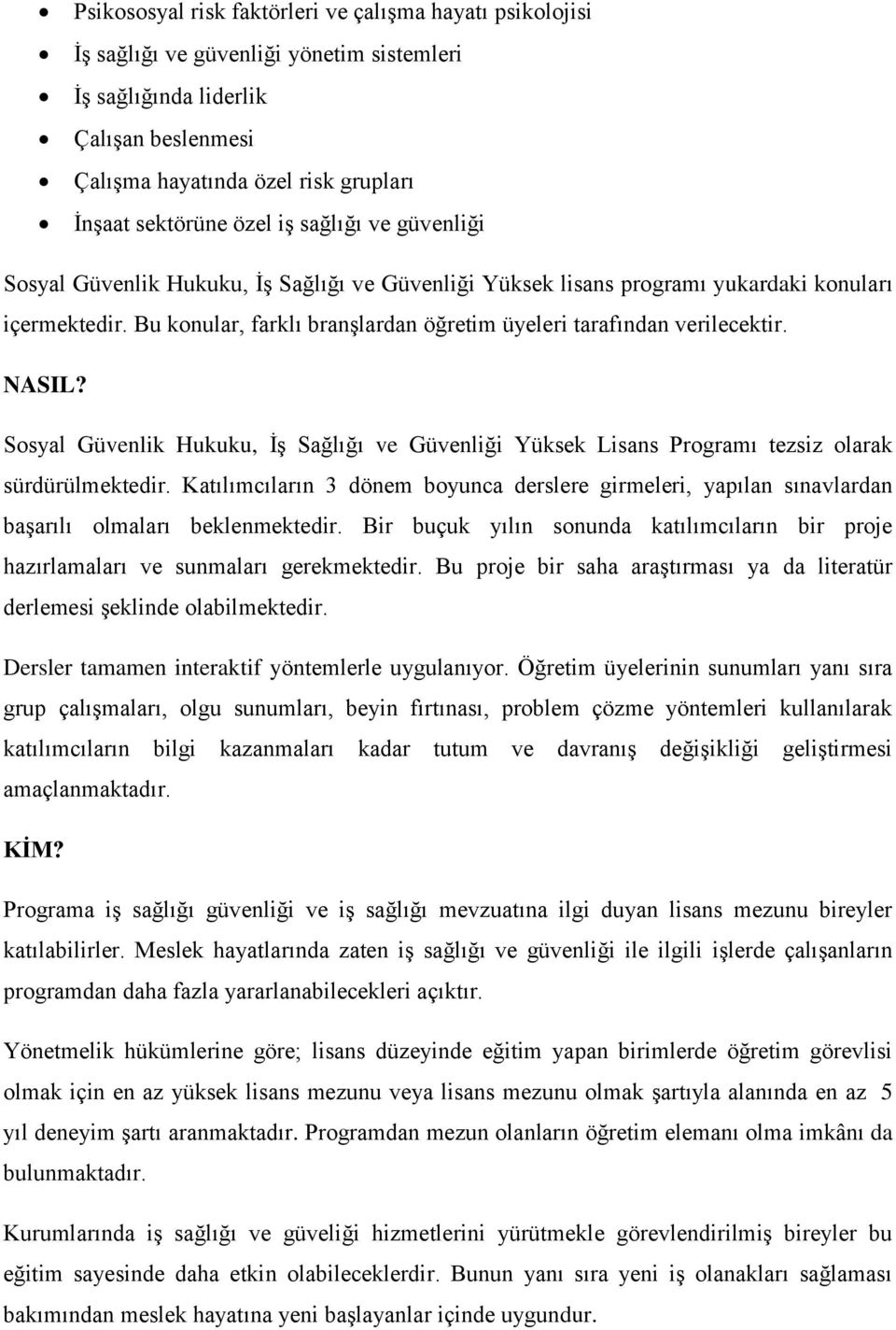 Bu konular, farklı branşlardan öğretim üyeleri tarafından verilecektir. NASIL? Sosyal Güvenlik Hukuku, İş Sağlığı ve Güvenliği Yüksek Lisans Programı tezsiz olarak sürdürülmektedir.