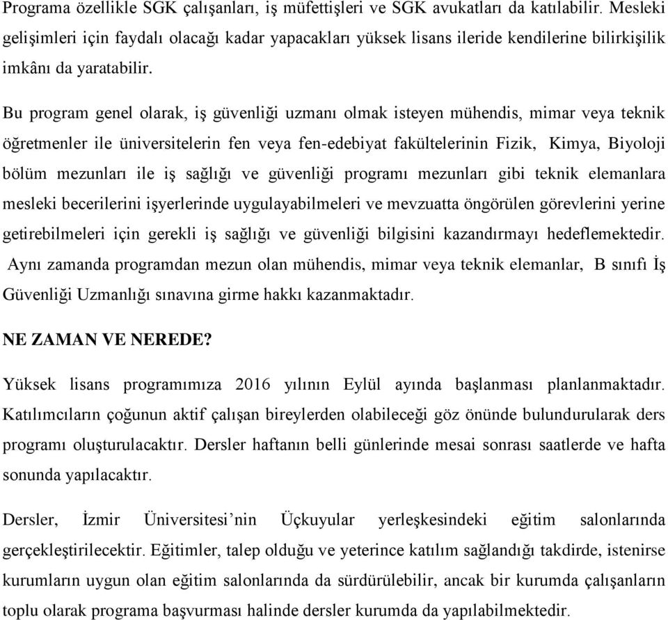 Bu program genel olarak, iş güvenliği uzmanı olmak isteyen mühendis, mimar veya teknik öğretmenler ile üniversitelerin fen veya fen-edebiyat fakültelerinin Fizik, Kimya, Biyoloji bölüm mezunları ile