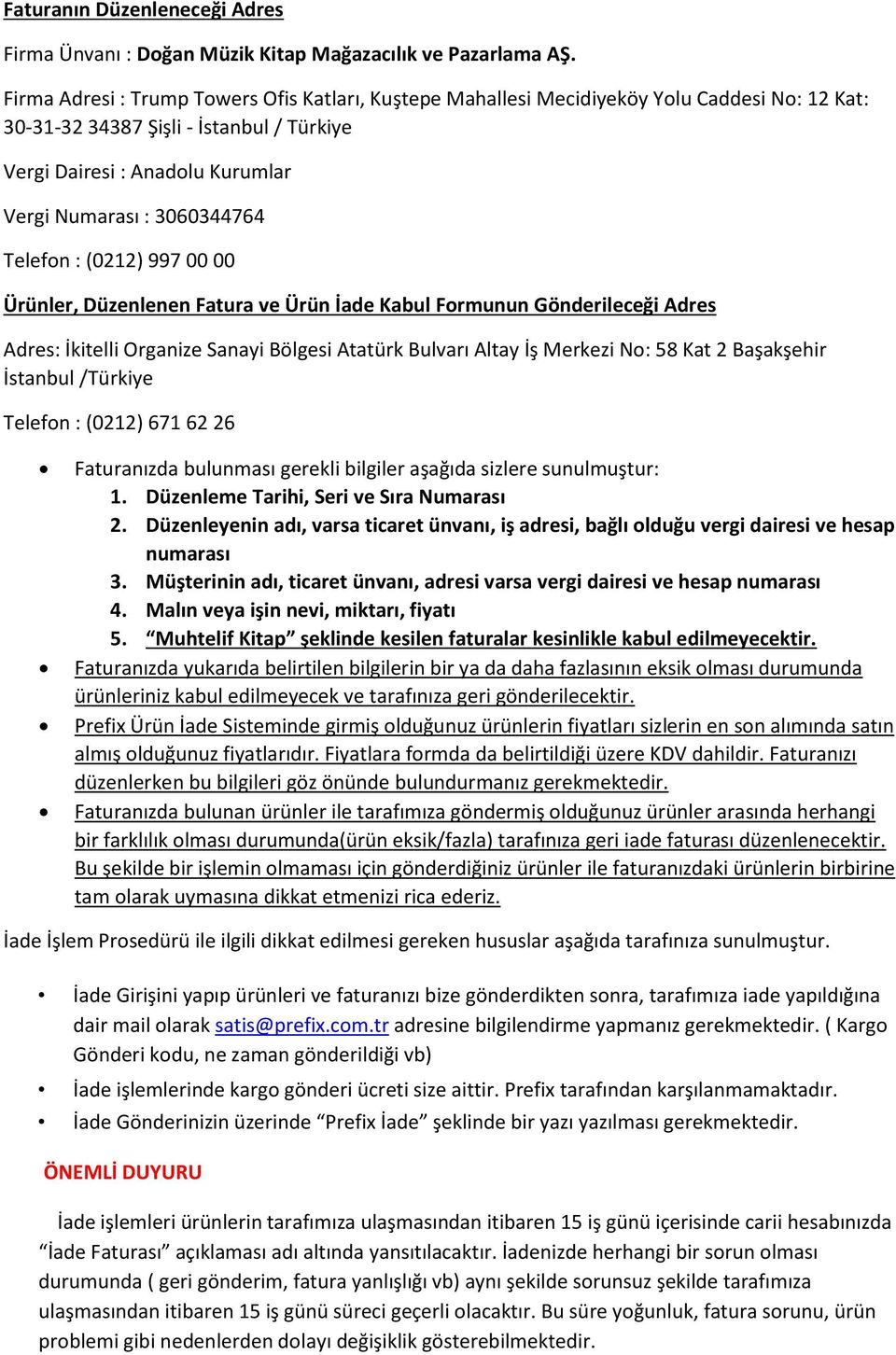 Telefon : (0212) 997 00 00 Ürünler, Düzenlenen Fatura ve Ürün İade Kabul Formunun Gönderileceği Adres Adres: İkitelli Organize Sanayi Bölgesi Atatürk Bulvarı Altay İş Merkezi No: 58 Kat 2 Başakşehir