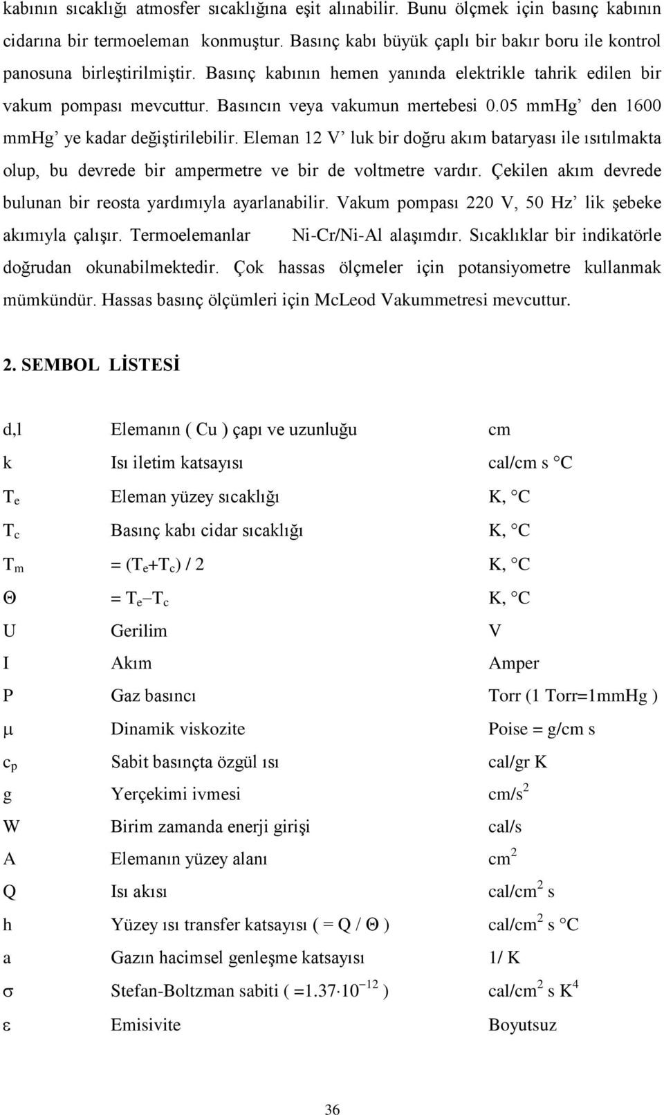 Elman 1 V luk bir doğru akım bataryası il ısıtılmakta olup, bu dvrd bir amprmtr v bir d voltmtr vardır. Çkiln akım dvrd bulunan bir rosta yardımıyla ayarlanabilir.