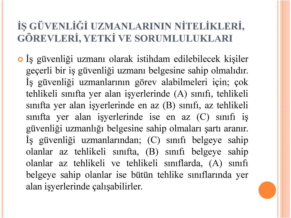 İş güvenliği uzmanlarının görev alabilmeleri için; çok tehlikeli sınıfta yer alan işyerlerinde (A) sınıfı, tehlikeli sınıfta yer alan işyerlerinde en az (B) sınıfı, az tehlikeli