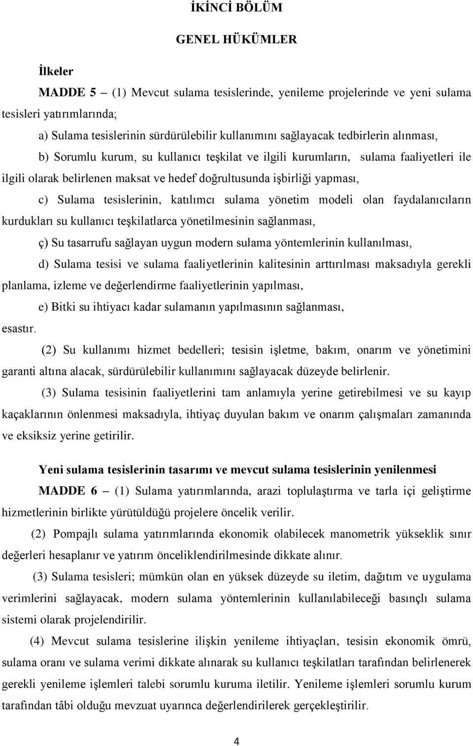 tesislerinin, katılımcı sulama yönetim modeli olan faydalanıcıların kurdukları su kullanıcı teşkilatlarca yönetilmesinin sağlanması, ç) Su tasarrufu sağlayan uygun modern sulama yöntemlerinin