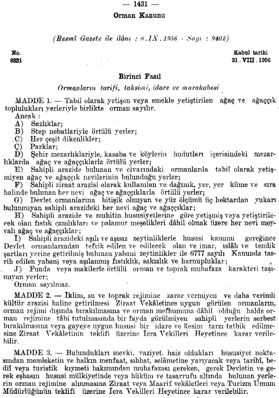 Ancak : A) Sazlıklar; B) Step nebatlariyle örtülü yerler;,c) Her çeşit dikenlikler; Ç) Parklar; D) Şehir mezarlıklariyle, kasaba ve köylerin hudutları içerisindeki mezarlıklarda ağaç ve ağaççıklarla