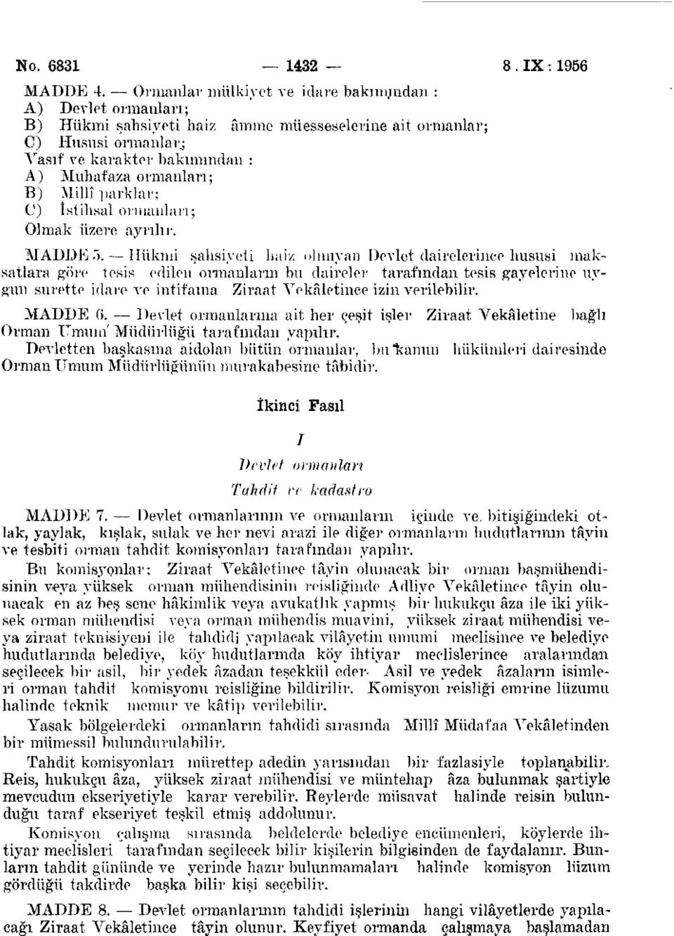 Hükmi şahsiyeti haiz olmıyan Devlet dairelerince hususi maksatlara göre tesis edilen ormanların bu daireler tarafından tesis gayelerine uysun surette idare ve intifama Ziraat Vekâletince izin