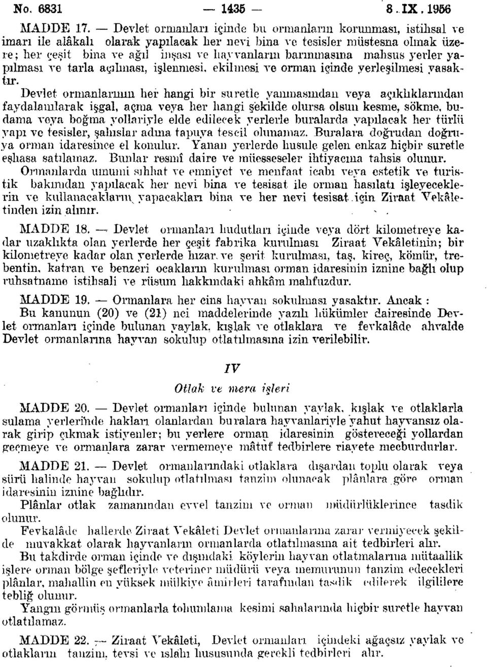 Devlet ormanlarının her hangi bir suretle yanmasından veya açıklıklarından faydalanılarak işgal, açma veya lıer hangi şekilde olursa olsun kesme, sökme, budama veya boğma yollariyle elde edilecek