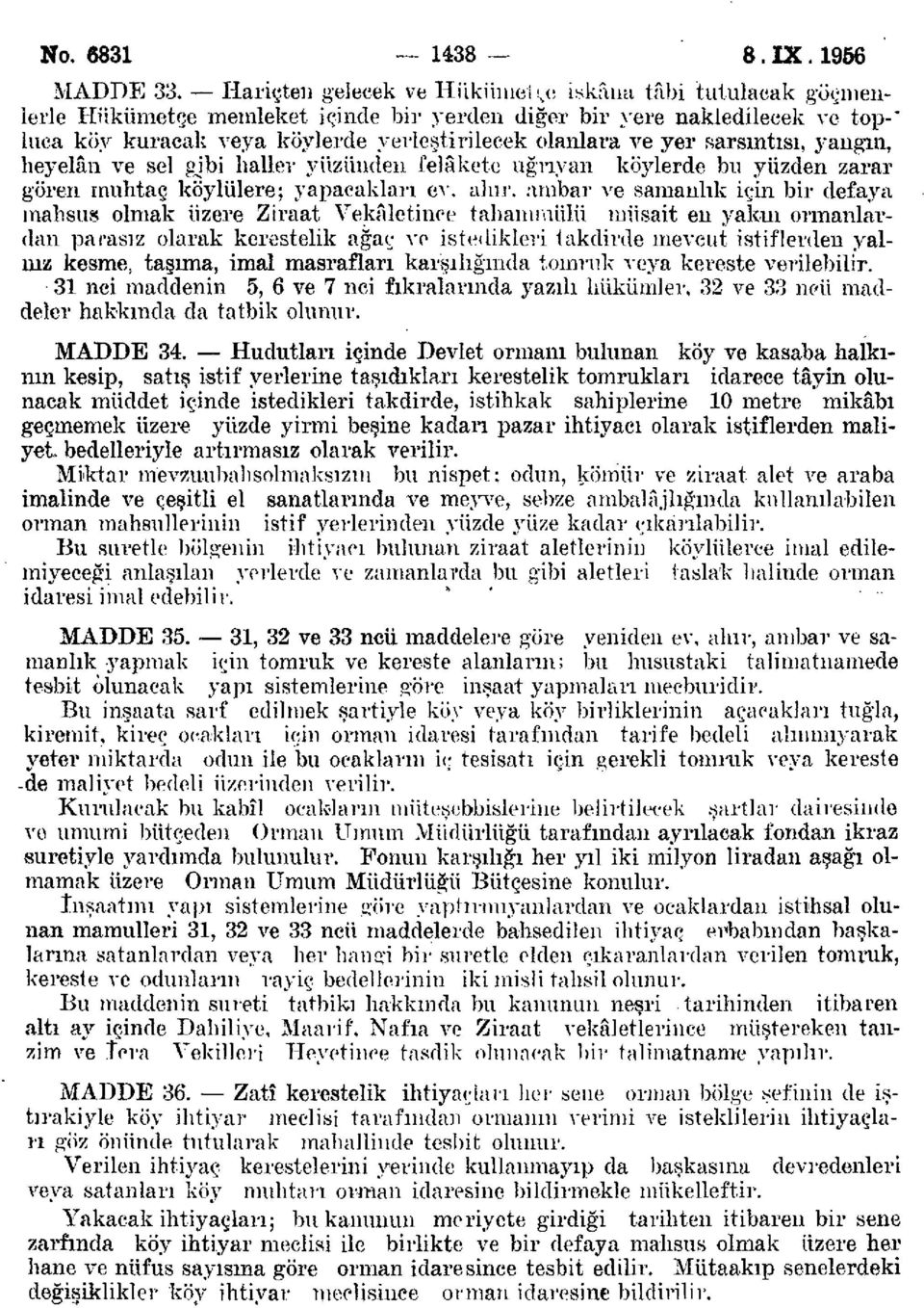 sarsıntısı, yangın, heyelan ve sel gjbi haller yüzünden felâkete uğrıyan köylerde bu yüzden zarar gören muhtaç köylülere; yapacakları ev.