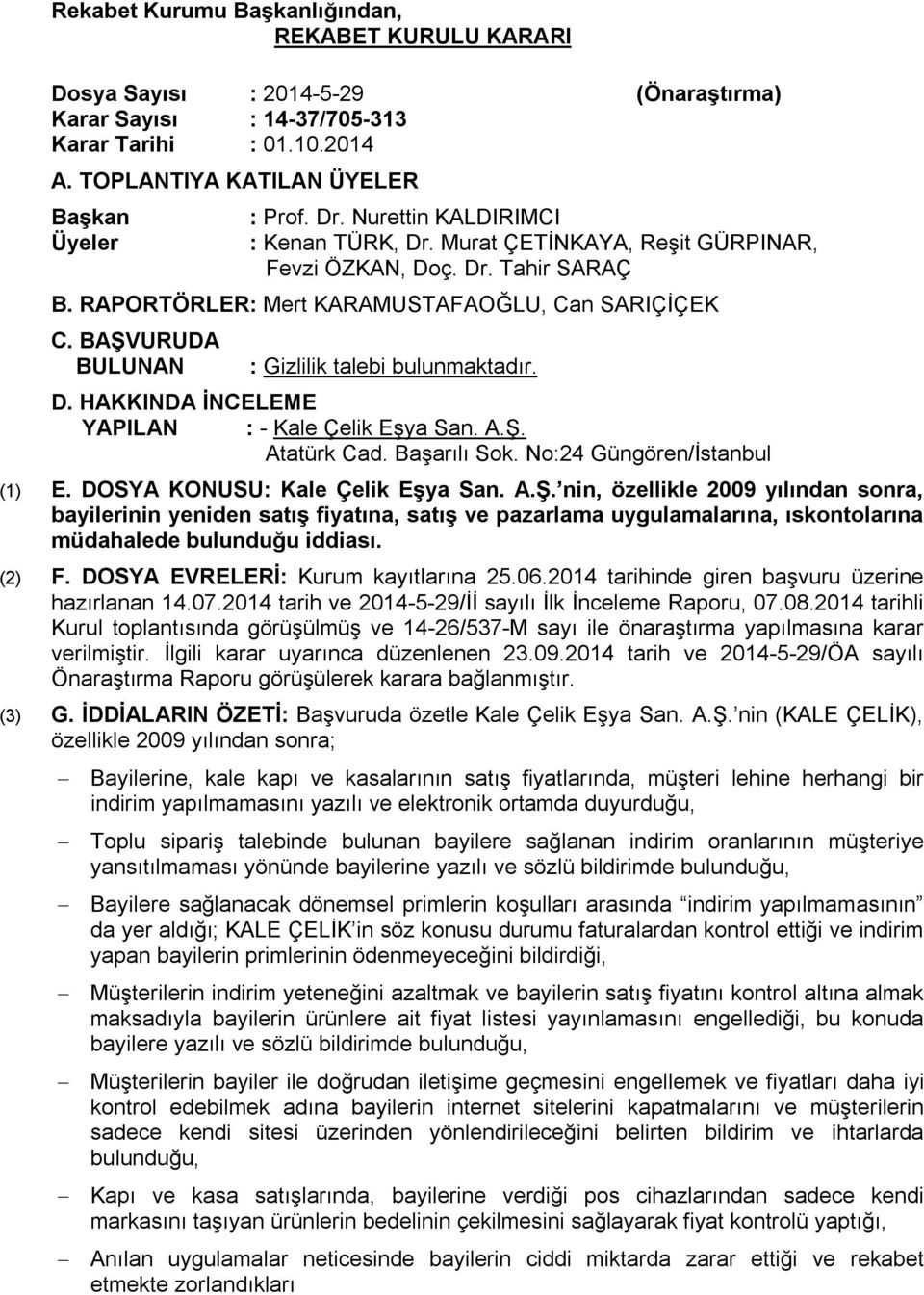 BAŞVURUDA BULUNAN : Gizlilik talebi bulunmaktadır. D. HAKKINDA İNCELEME YAPILAN : - Kale Çelik Eşya San. A.Ş. Atatürk Cad. Başarılı Sok. No:24 Güngören/İstanbul (1) E.