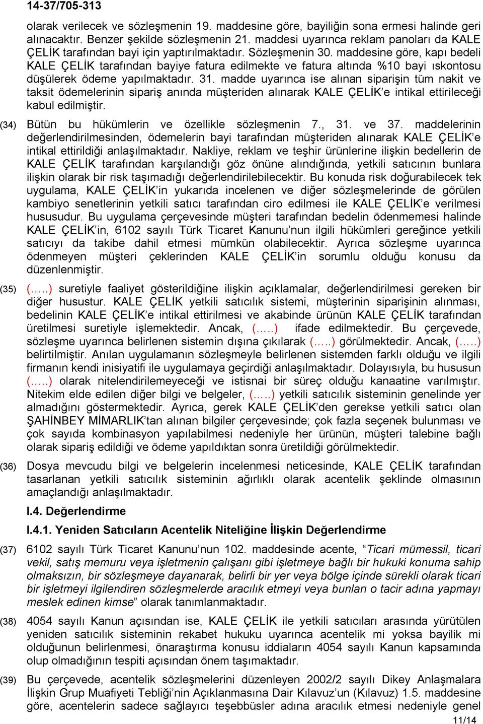 maddesine göre, kapı bedeli KALE ÇELİK tarafından bayiye fatura edilmekte ve fatura altında %10 bayi ıskontosu düşülerek ödeme yapılmaktadır. 31.