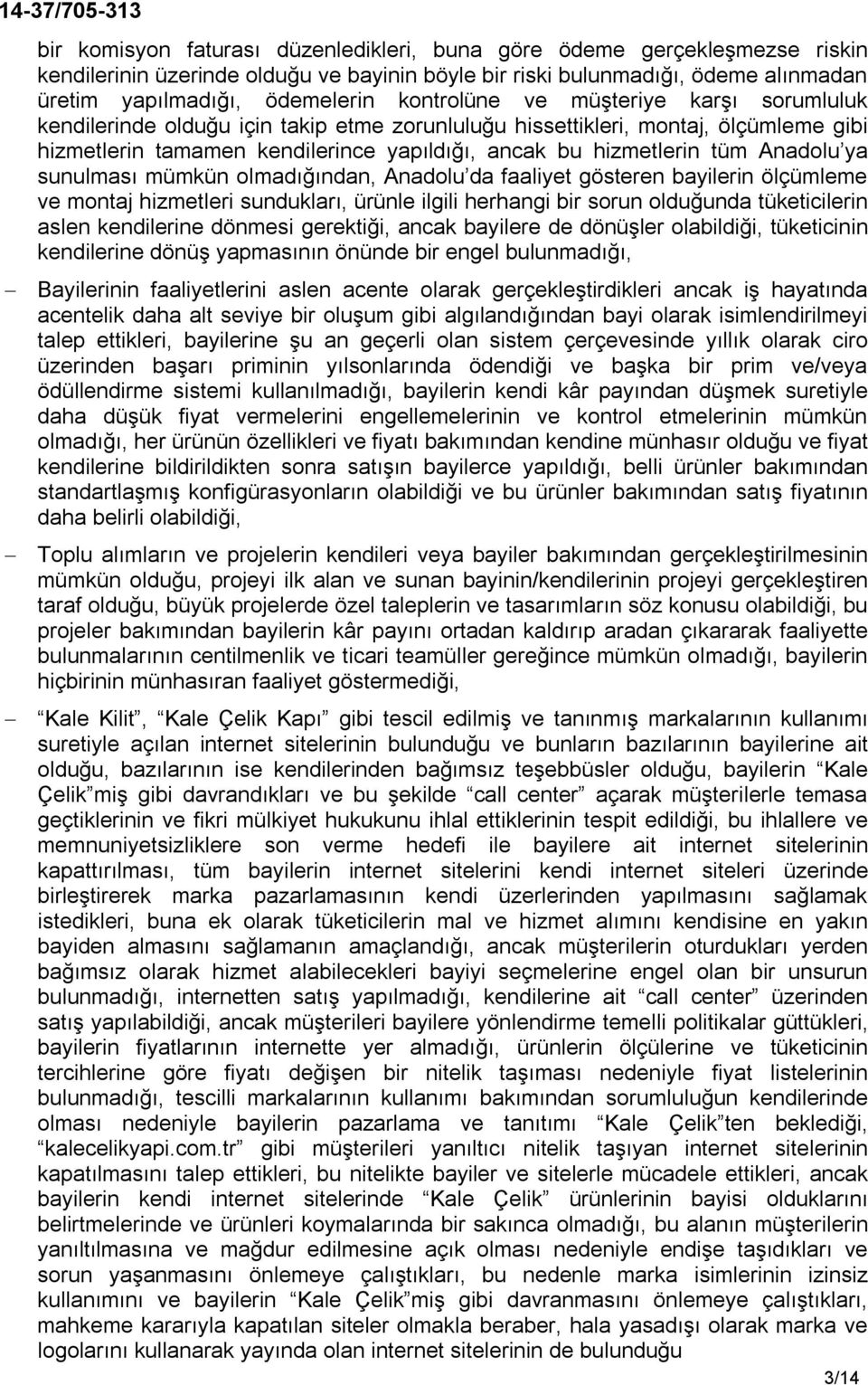 Anadolu ya sunulması mümkün olmadığından, Anadolu da faaliyet gösteren bayilerin ölçümleme ve montaj hizmetleri sundukları, ürünle ilgili herhangi bir sorun olduğunda tüketicilerin aslen kendilerine