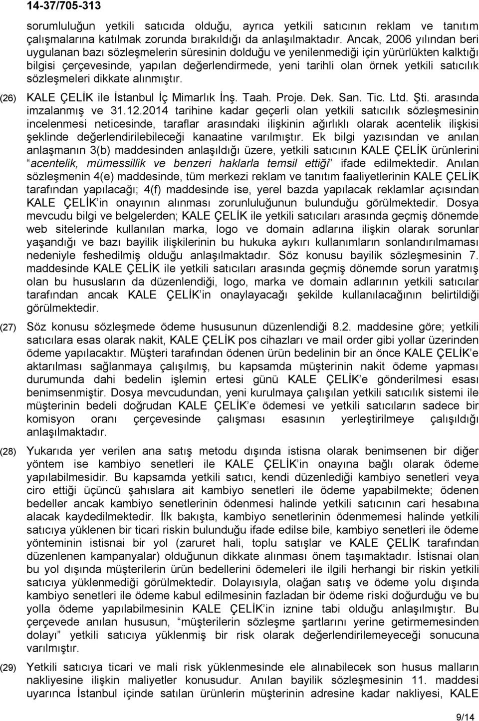 satıcılık sözleşmeleri dikkate alınmıştır. (26) KALE ÇELİK ile İstanbul İç Mimarlık İnş. Taah. Proje. Dek. San. Tic. Ltd. Şti. arasında imzalanmış ve 31.12.