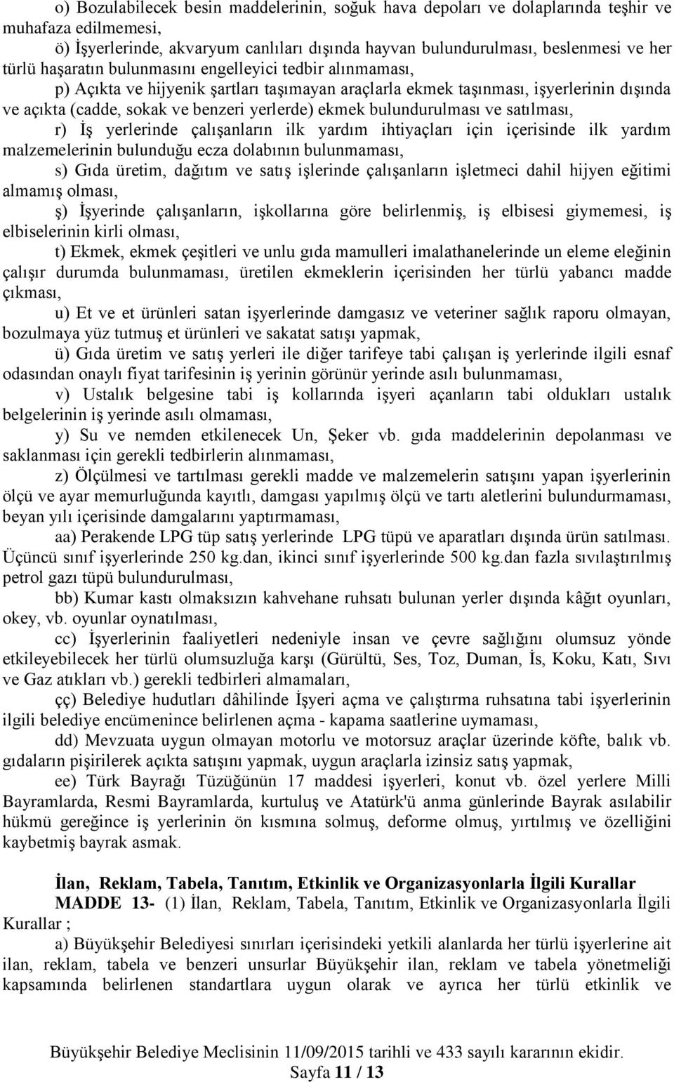 bulundurulması ve satılması, r) İş yerlerinde çalışanların ilk yardım ihtiyaçları için içerisinde ilk yardım malzemelerinin bulunduğu ecza dolabının bulunmaması, s) Gıda üretim, dağıtım ve satış