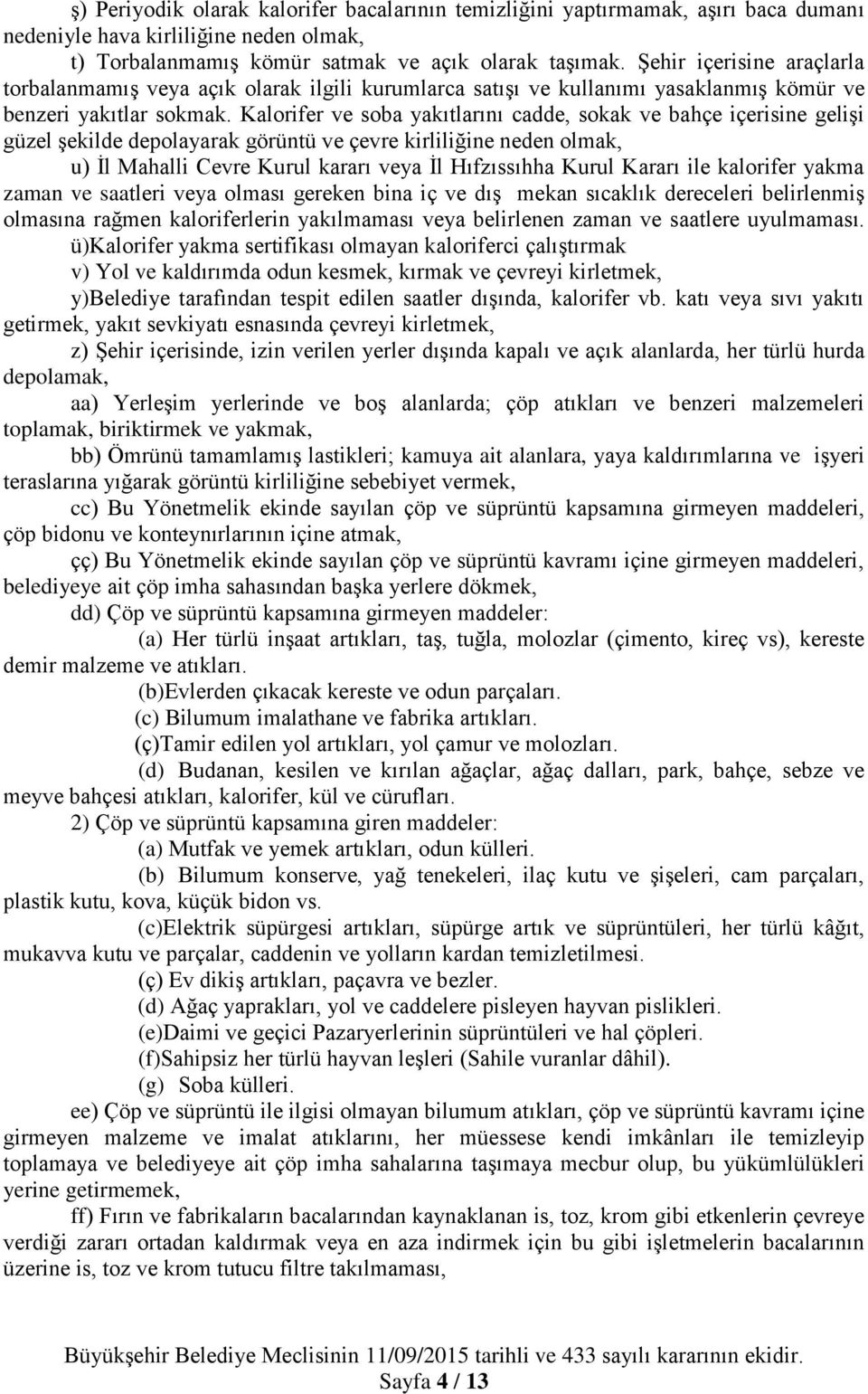 Kalorifer ve soba yakıtlarını cadde, sokak ve bahçe içerisine gelişi güzel şekilde depolayarak görüntü ve çevre kirliliğine neden olmak, u) İl Mahalli Cevre Kurul kararı veya İl Hıfzıssıhha Kurul