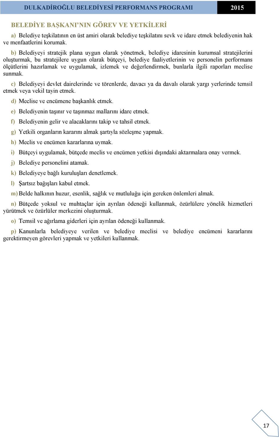 ölçütlerini hazırlamak ve uygulamak, izlemek ve değerlendirmek, bunlarla ilgili raporları meclise sunmak.