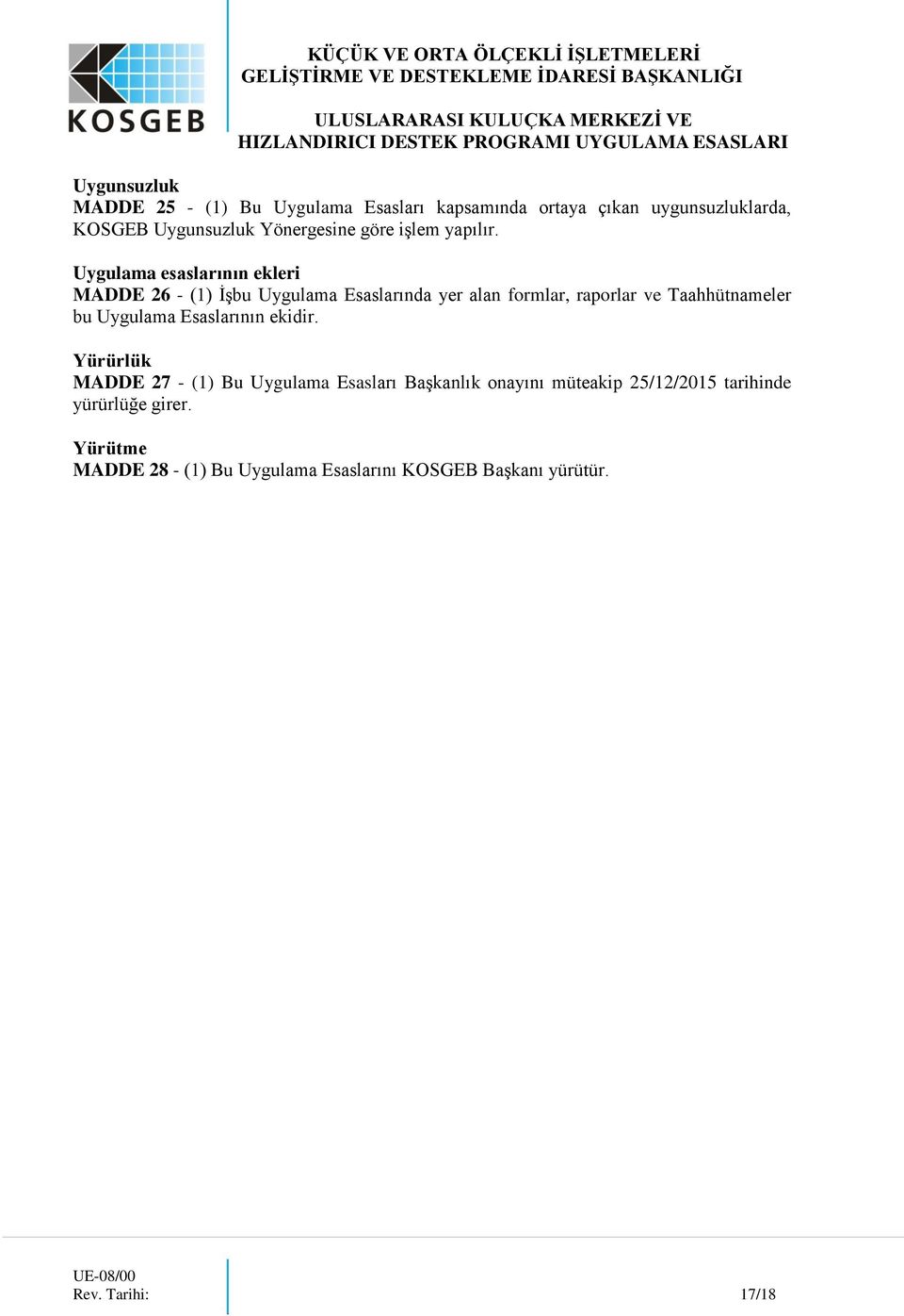 Uygulama esaslarının ekleri MADDE 26 - (1) İşbu Uygulama Esaslarında yer alan formlar, raporlar ve Taahhütnameler bu