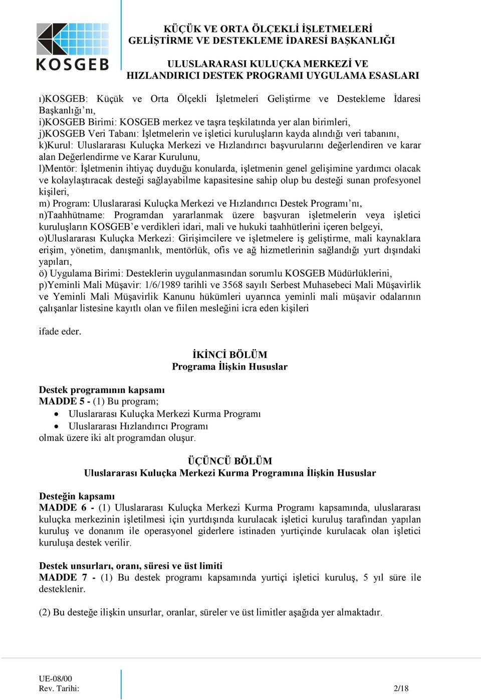 İşletmenin ihtiyaç duyduğu konularda, işletmenin genel gelişimine yardımcı olacak ve kolaylaştıracak desteği sağlayabilme kapasitesine sahip olup bu desteği sunan profesyonel kişileri, m) Program: