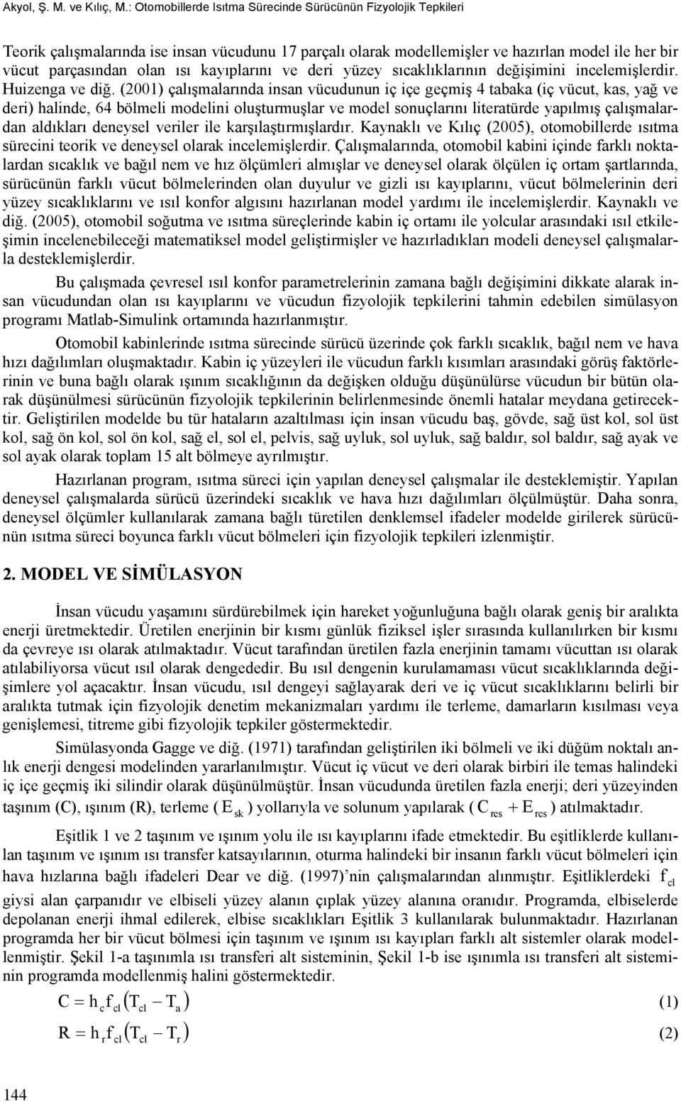 kayıplarını ve deri yüzey sıcaklıklarının değişimini incelemişlerdir. Huizenga ve diğ.