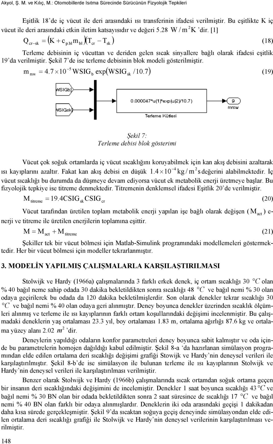 bl bl cr (18) Terleme debisinin iç vücuttan ve deriden gelen sıcak sinyallere bağlı olarak ifadesi eşitlik 19 da verilmiştir. Şekil 7 de ise terleme debisinin blok modeli gösterilmiştir.