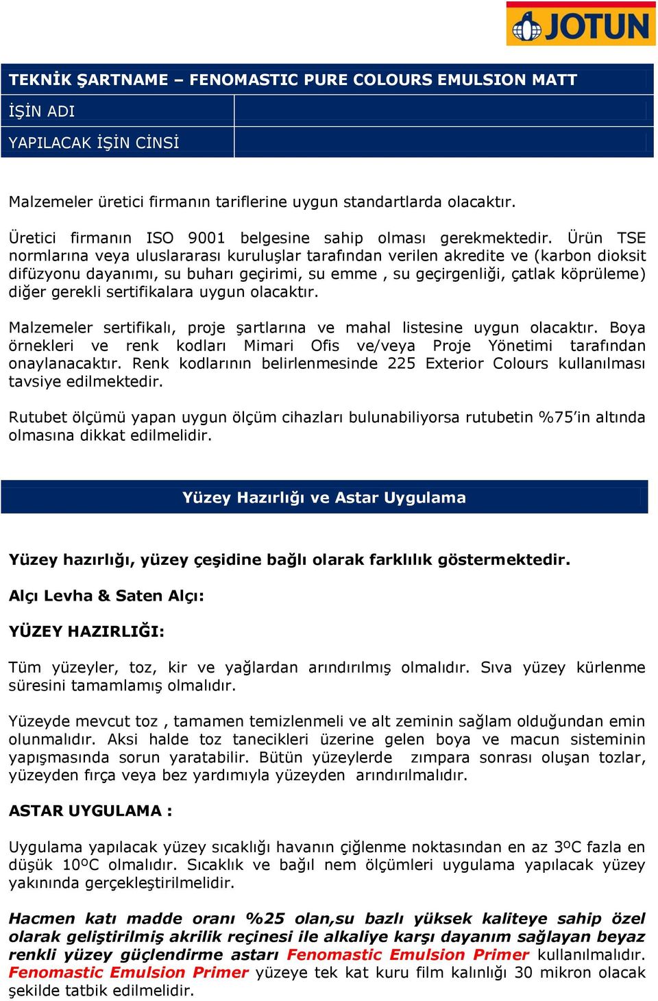 Ürün TSE normlarına veya uluslararası kuruluşlar tarafından verilen akredite ve (karbon dioksit difüzyonu dayanımı, su buharı geçirimi, su emme, su geçirgenliği, çatlak köprüleme) diğer gerekli