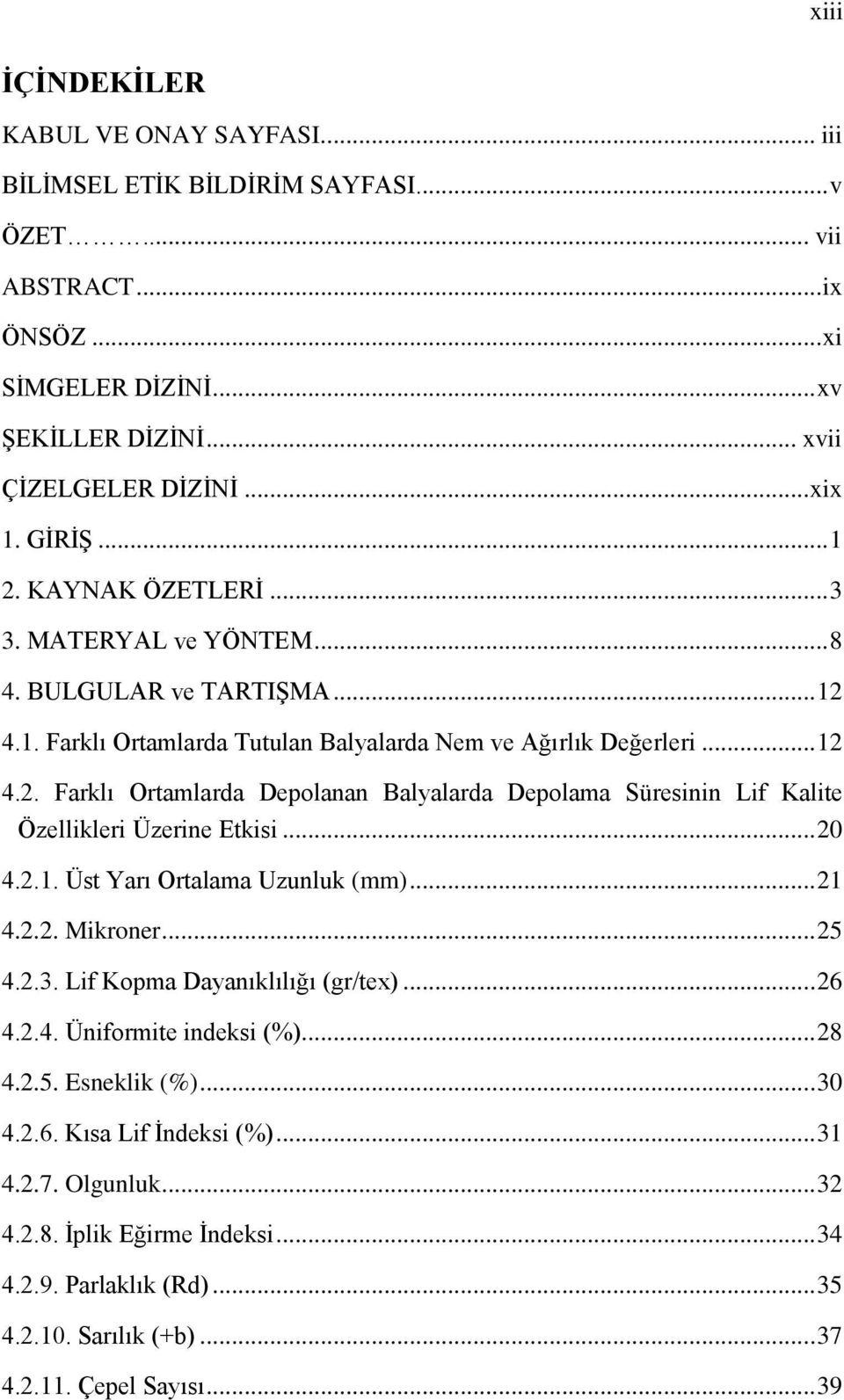 .. 20 4.2.1. Üst Yarı Ortalama Uzunluk (mm)... 21 4.2.2. Mikroner... 25 4.2.3. Lif Kopma Dayanıklılığı (gr/tex)... 26 4.2.4. Üniformite indeksi (%)... 28 4.2.5. Esneklik (%)... 30 4.2.6. Kısa Lif İndeksi (%).