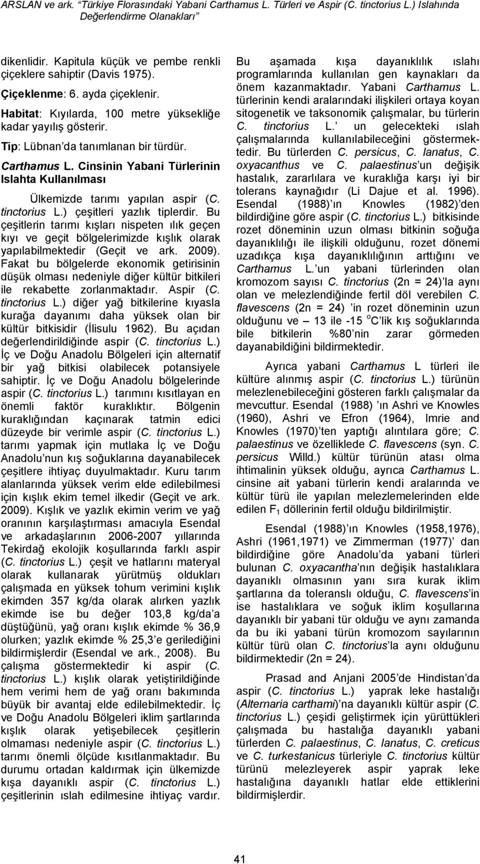 Carthamus L. Cinsinin Yabani Türlerinin Islahta Kullanılması Ülkemizde tarımı yapılan aspir (C. tinctorius L.) çeşitleri yazlık tiplerdir.