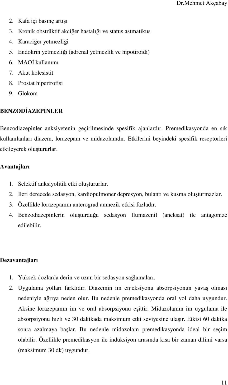 Premedikasyonda en sık kullanılanları diazem, lorazepam ve midazolamdır. Etkilerini beyindeki spesifik reseptörleri etkileyerek oluştururlar. Avantajları 1. Selektif anksiyolitik etki oluştururlar. 2.