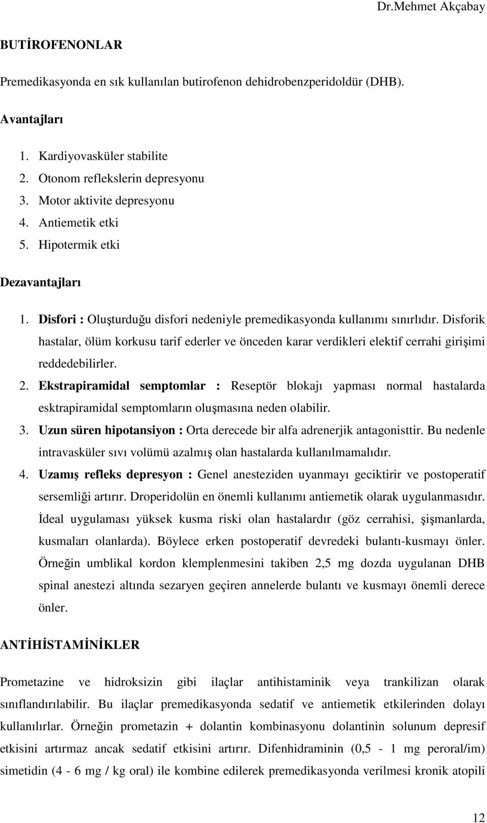 Disforik hastalar, ölüm korkusu tarif ederler ve önceden karar verdikleri elektif cerrahi girişimi reddedebilirler. 2.