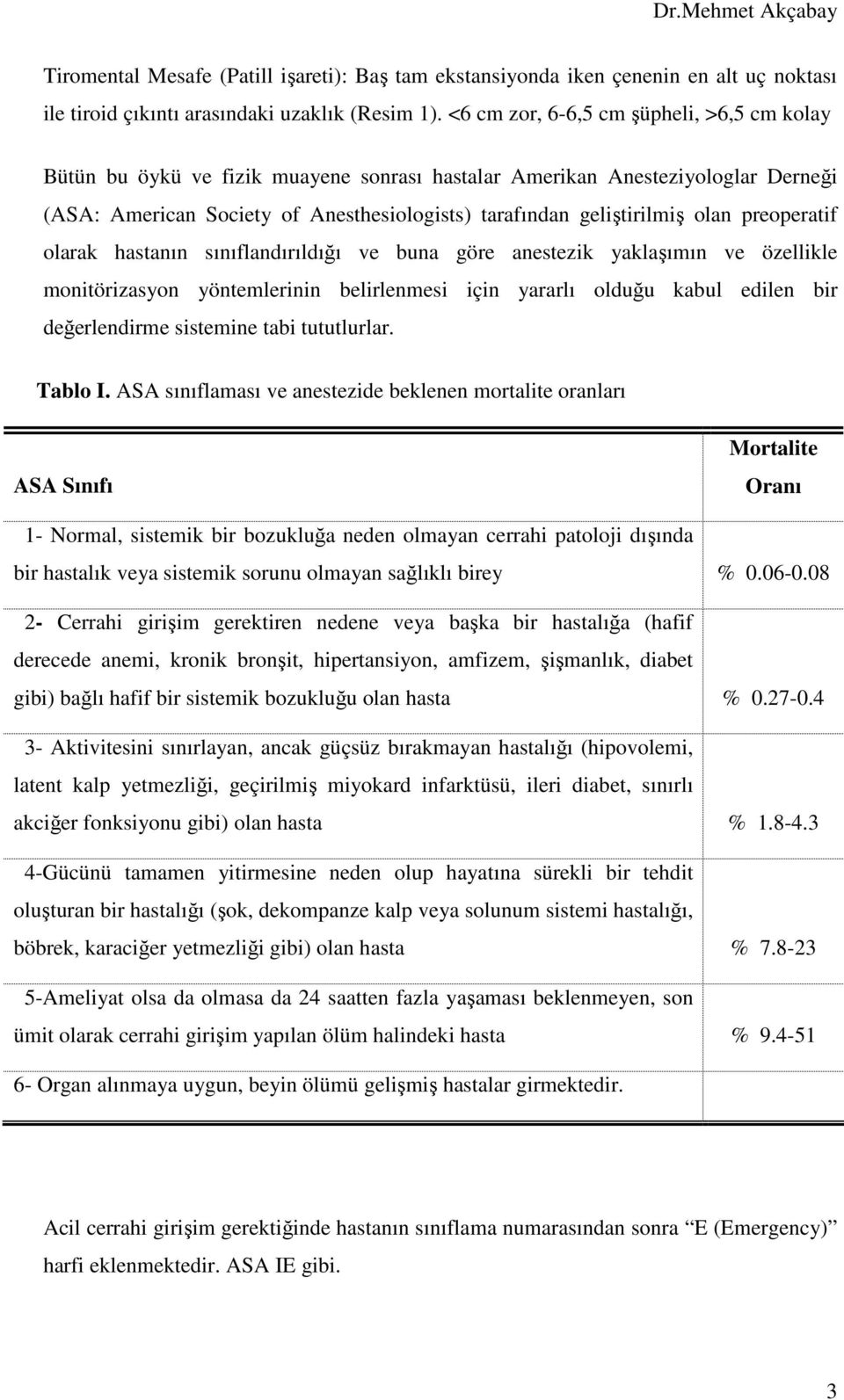 preoperatif olarak hastanın sınıflandırıldığı ve buna göre anestezik yaklaşımın ve özellikle monitörizasyon yöntemlerinin belirlenmesi için yararlı olduğu kabul edilen bir değerlendirme sistemine