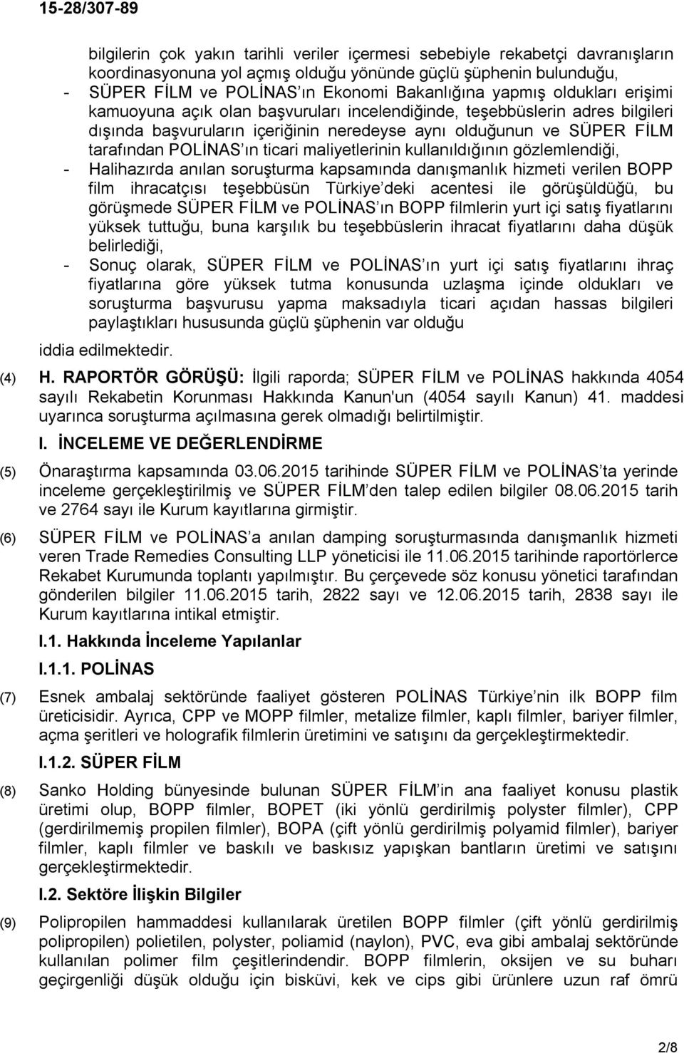 ticari maliyetlerinin kullanıldığının gözlemlendiği, - Halihazırda anılan soruşturma kapsamında danışmanlık hizmeti verilen BOPP film ihracatçısı teşebbüsün Türkiye deki acentesi ile görüşüldüğü, bu