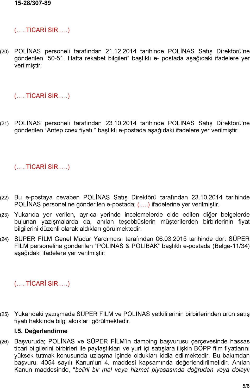 2014 tarihinde POLİNAS Satış Direktörü ne gönderilen Antep coex fiyatı başlıklı e-postada aşağıdaki ifadelere yer verilmiştir: (22) Bu e-postaya cevaben POLİNAS Satış Direktörü tarafından 23.10.