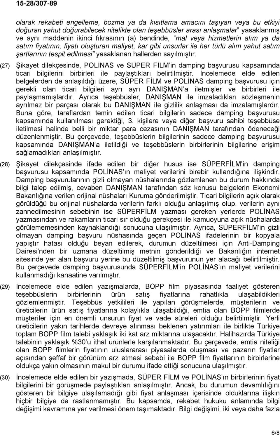 (27) Şikayet dilekçesinde, POLİNAS ve SÜPER FİLM in damping başvurusu kapsamında ticari bilgilerini birbirleri ile paylaştıkları belirtilmiştir.