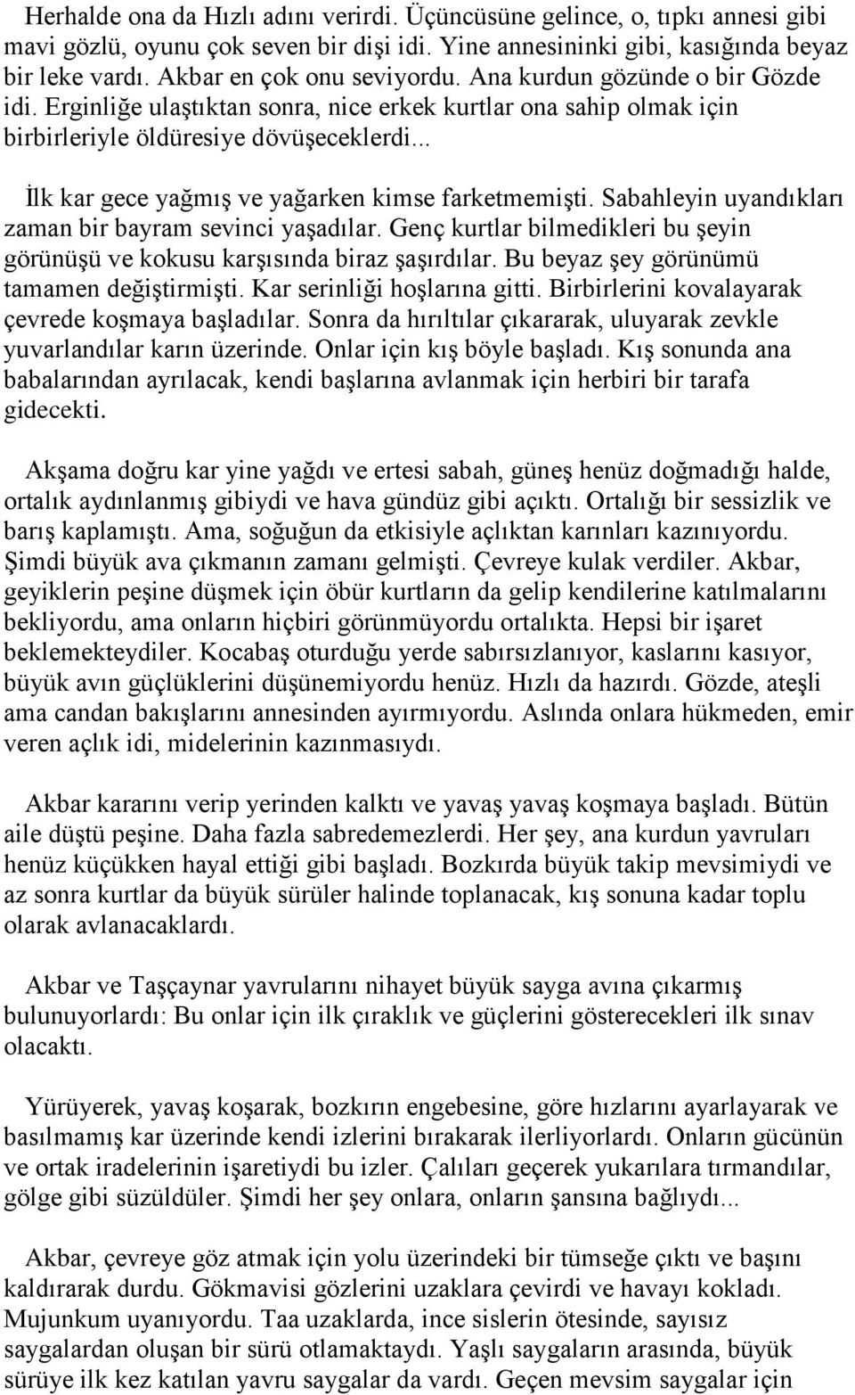 .. İlk kar gece yağmış ve yağarken kimse farketmemişti. Sabahleyin uyandıkları zaman bir bayram sevinci yaşadılar. Genç kurtlar bilmedikleri bu şeyin görünüşü ve kokusu karşısında biraz şaşırdılar.