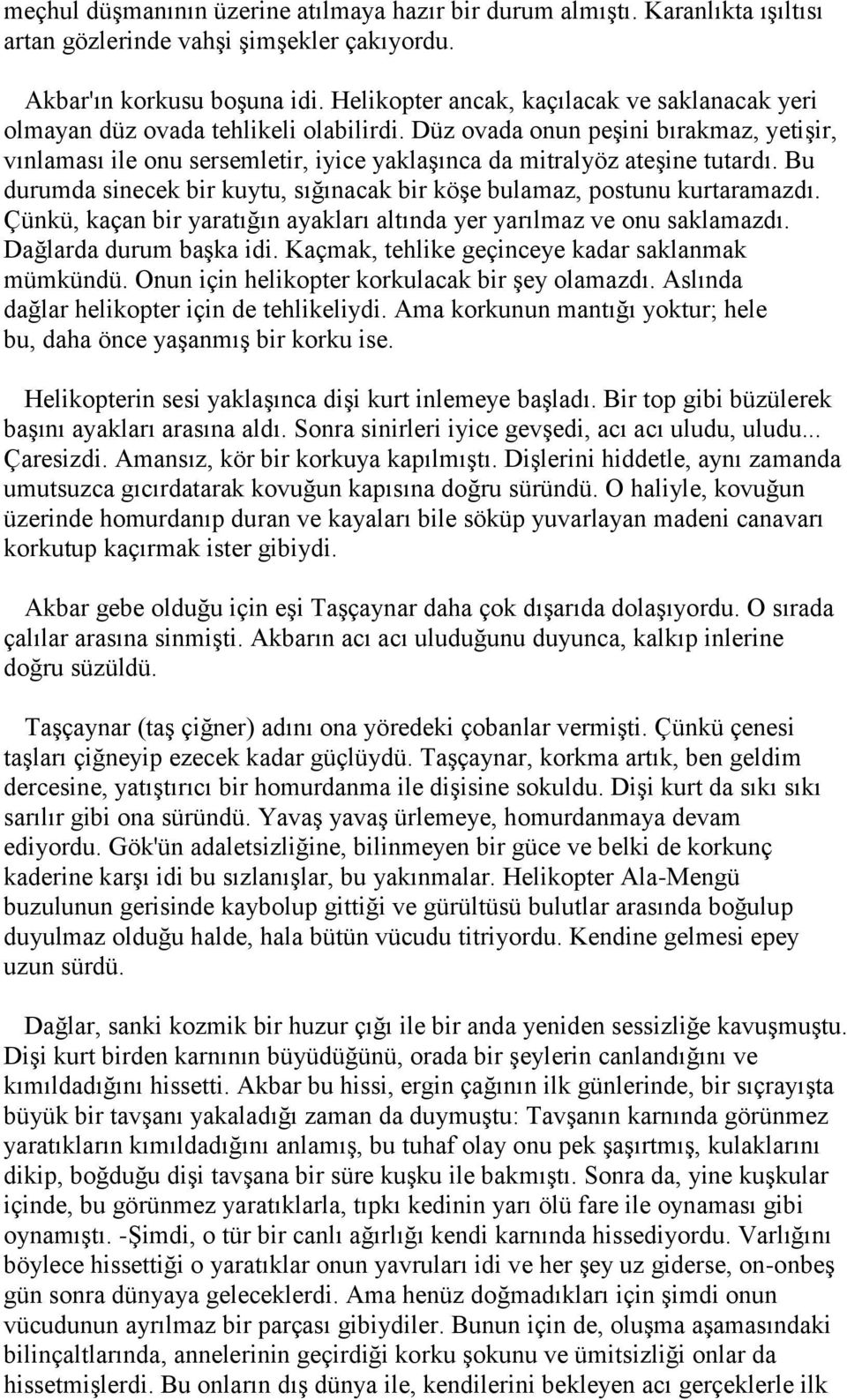 Düz ovada onun peşini bırakmaz, yetişir, vınlaması ile onu sersemletir, iyice yaklaşınca da mitralyöz ateşine tutardı. Bu durumda sinecek bir kuytu, sığınacak bir köşe bulamaz, postunu kurtaramazdı.