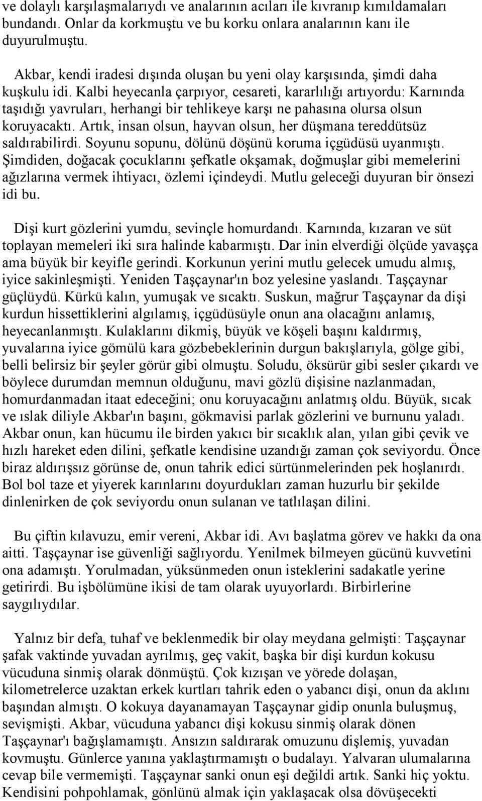 Kalbi heyecanla çarpıyor, cesareti, kararlılığı artıyordu: Karnında taşıdığı yavruları, herhangi bir tehlikeye karşı ne pahasına olursa olsun koruyacaktı.