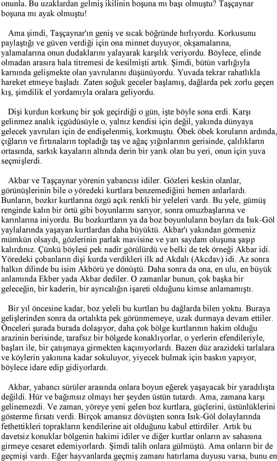 Böylece, elinde olmadan arasıra hala titremesi de kesilmişti artık. Şimdi, bütün varlığıyla karnında gelişmekte olan yavrularını düşünüyordu. Yuvada tekrar rahatlıkla hareket etmeye başladı.