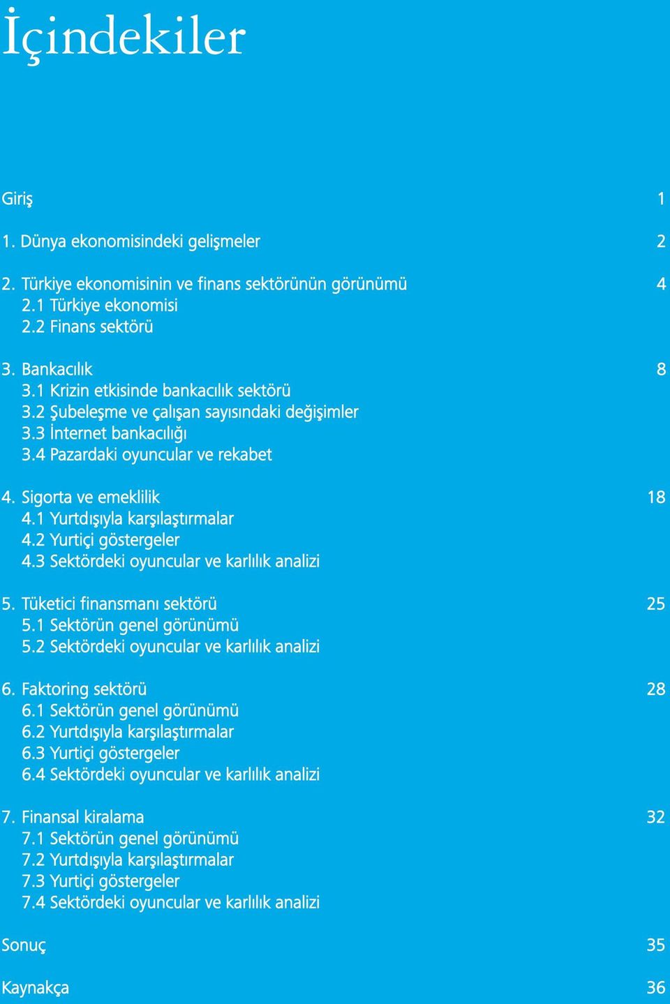 1 Yurtdışıyla karşılaştırmalar 4.2 Yurtiçi göstergeler 4.3 Sektördeki oyuncular ve karlılık analizi 5. Tüketici finansmanı sektörü 25 5.1 Sektörün genel görünümü 5.