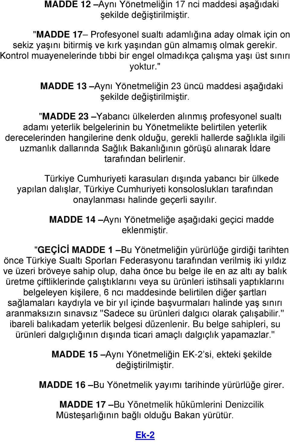 " MADDE 13 Aynı Yönetmeliğin 23 üncü maddesi aşağıdaki "MADDE 23 Yabancı ülkelerden alınmış profesyonel sualtı adamı yeterlik belgelerinin bu Yönetmelikte belirtilen yeterlik derecelerinden