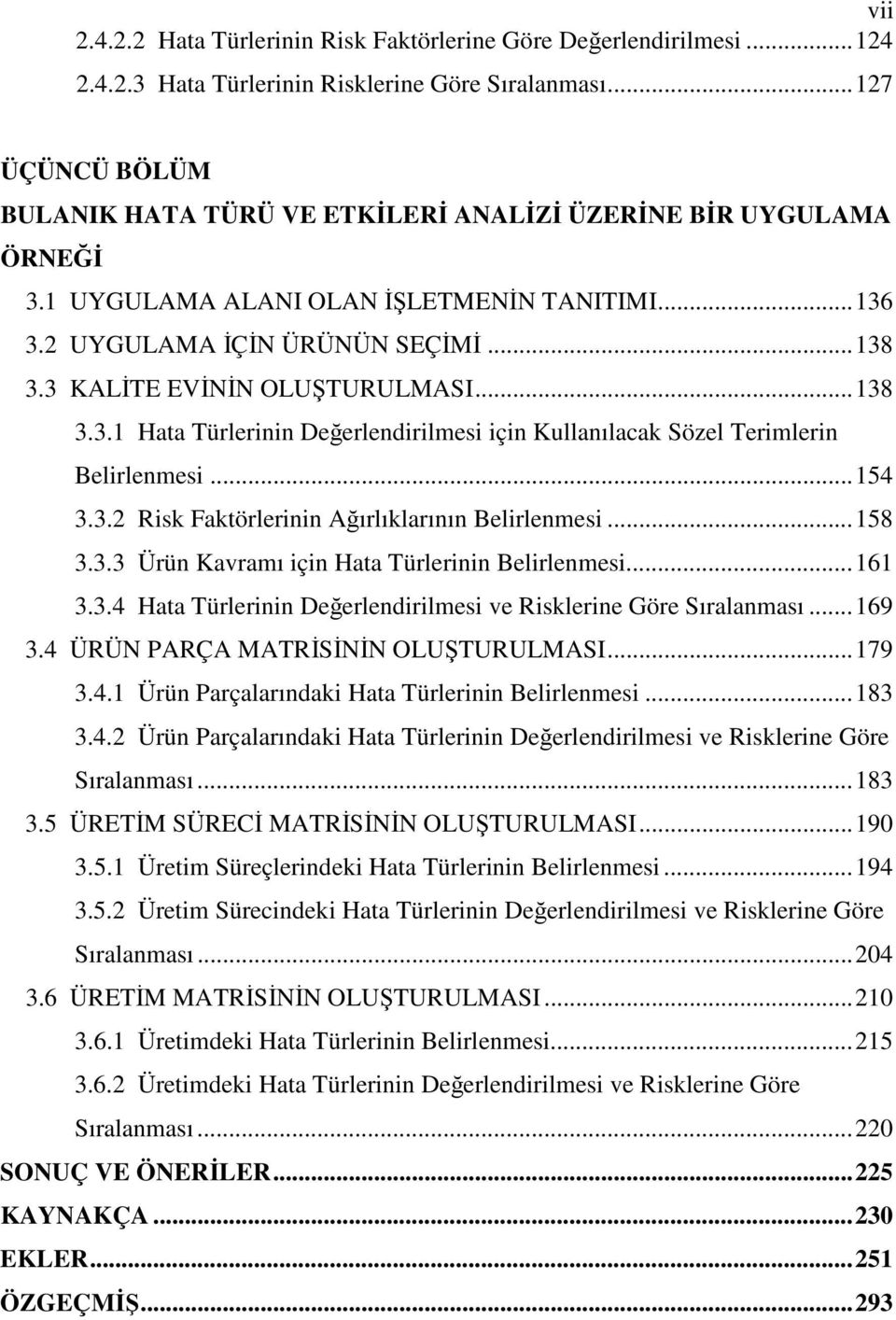 ..54 3.3.2 Risk Faktörlerinin Aırlıklarının Belirlenmesi...58 3.3.3 Ürün Kavramı için Hata Türlerinin Belirlenmesi...6 3.3.4 Hata Türlerinin Deerlendirilmesi ve Risklerine Göre Sıralanması...69 3.