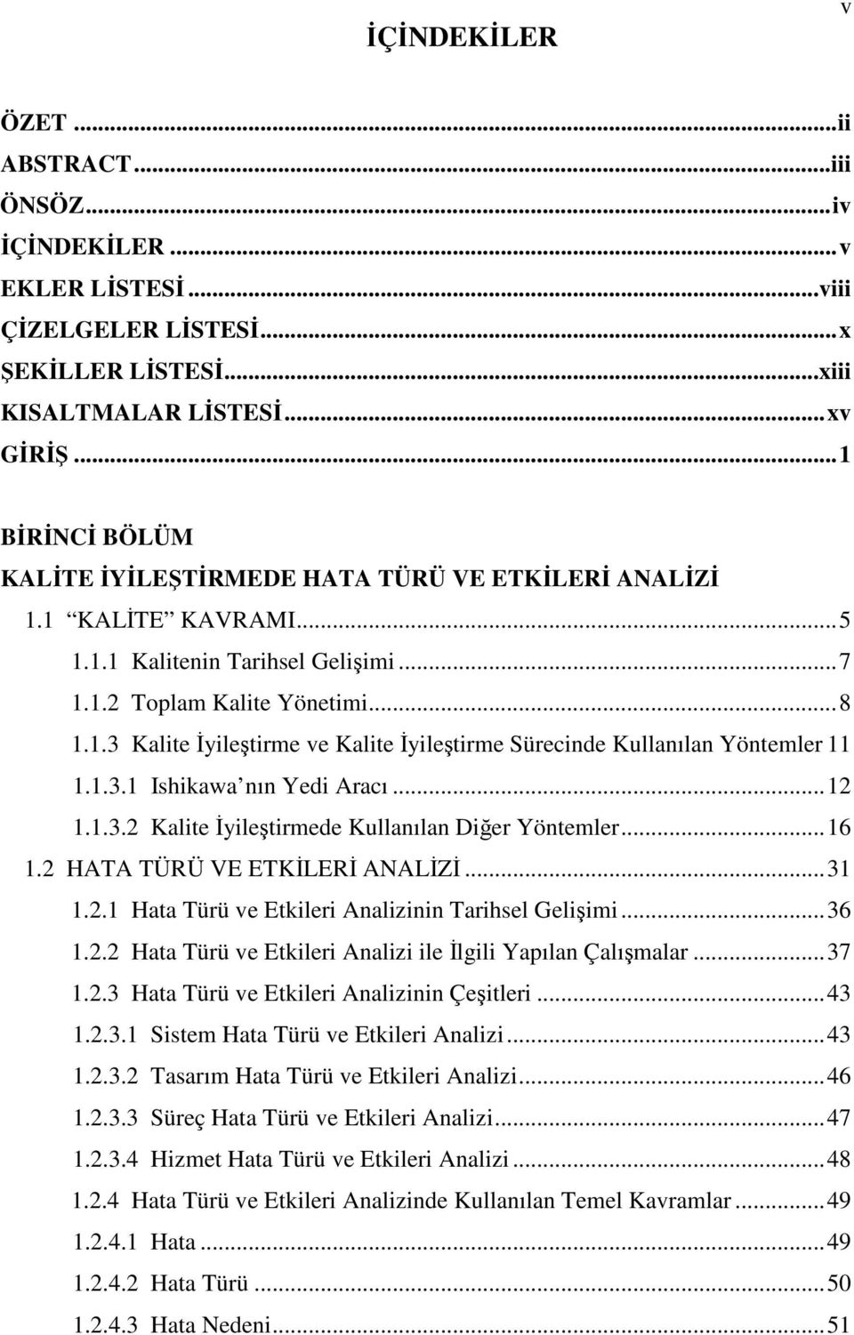 ..6.2 HATA TÜRÜ VE ETKLER ANALZ...3.2. Hata Türü ve Etkileri Analizinin Tarihsel Geliimi...36.2.2 Hata Türü ve Etkileri Analizi ile lgili Yapılan Çalımalar...37.2.3 Hata Türü ve Etkileri Analizinin Çeitleri.