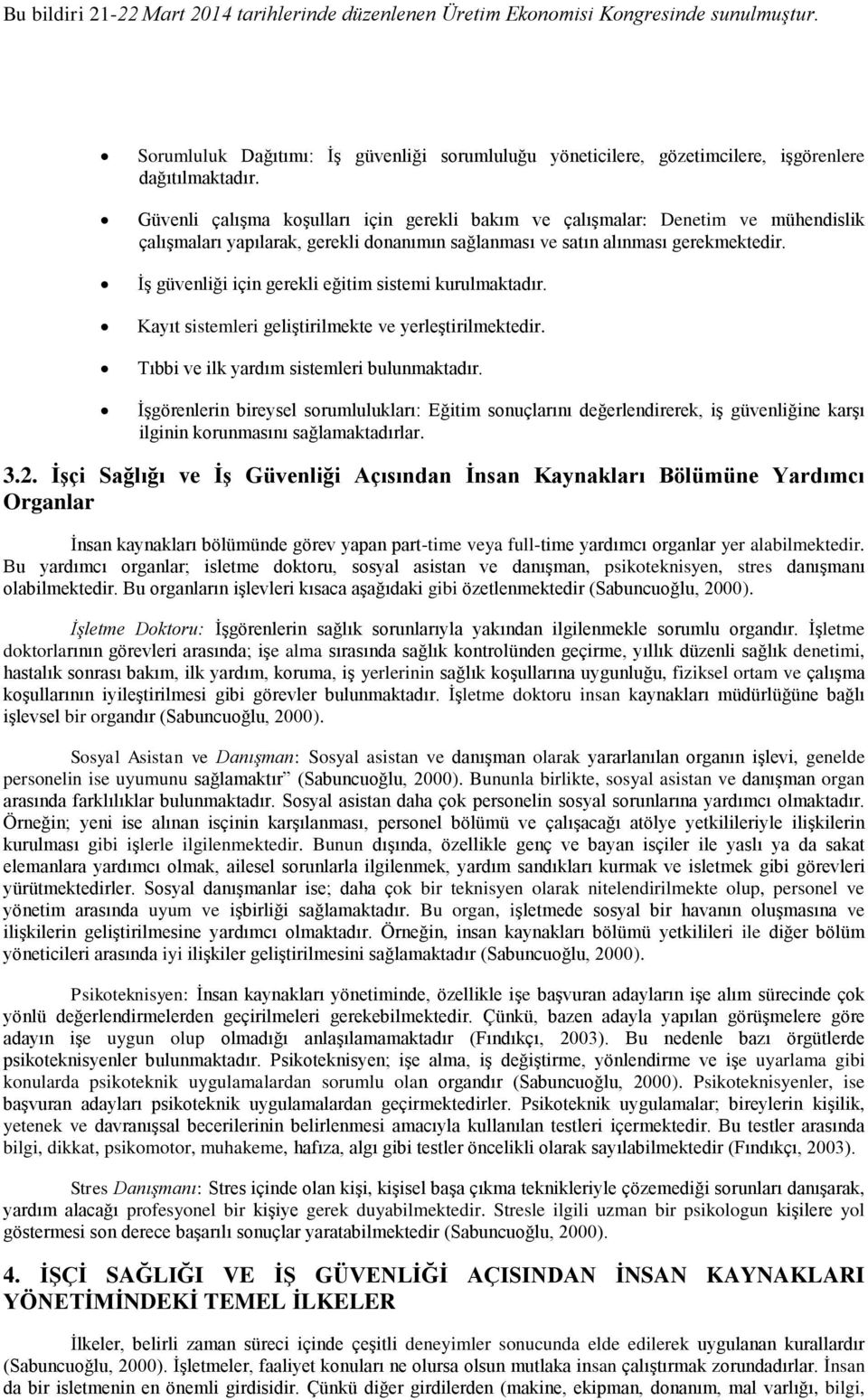 İş güvenliği için gerekli eğitim sistemi kurulmaktadır. Kayıt sistemleri geliştirilmekte ve yerleştirilmektedir. Tıbbi ve ilk yardım sistemleri bulunmaktadır.