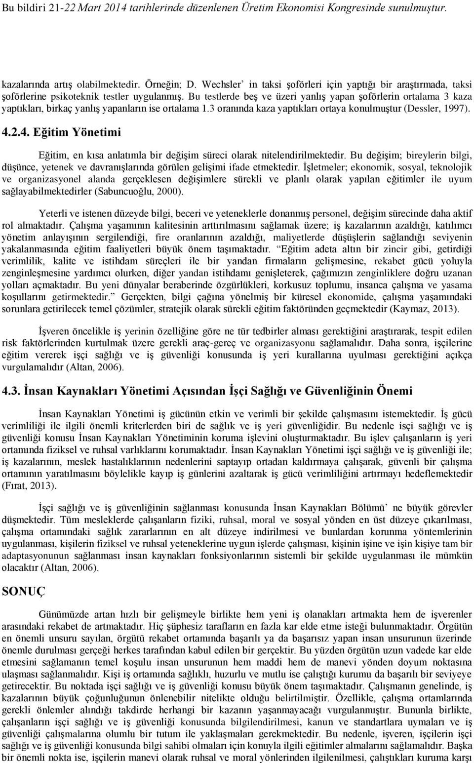 2.4. Eğitim Yönetimi Eğitim, en kısa anlatımla bir değişim süreci olarak nitelendirilmektedir. Bu değişim; bireylerin bilgi, düşünce, yetenek ve davranışlarında görülen gelişimi ifade etmektedir.