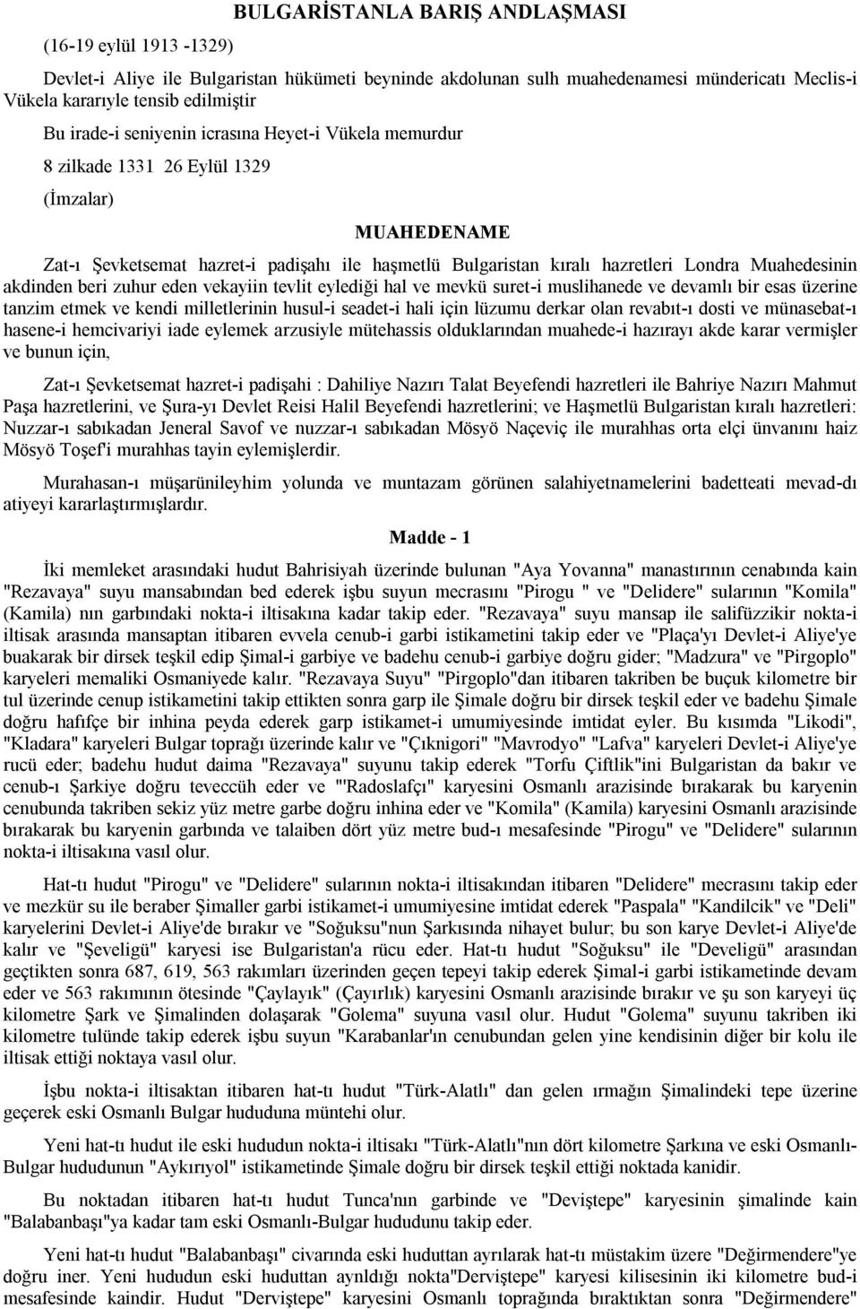 zuhur eden vekayiin tevlit eylediği hal ve mevkü suret-i muslihanede ve devamlı bir esas üzerine tanzim etmek ve kendi milletlerinin husul-i seadet-i hali için lüzumu derkar olan revabıt-ı dosti ve