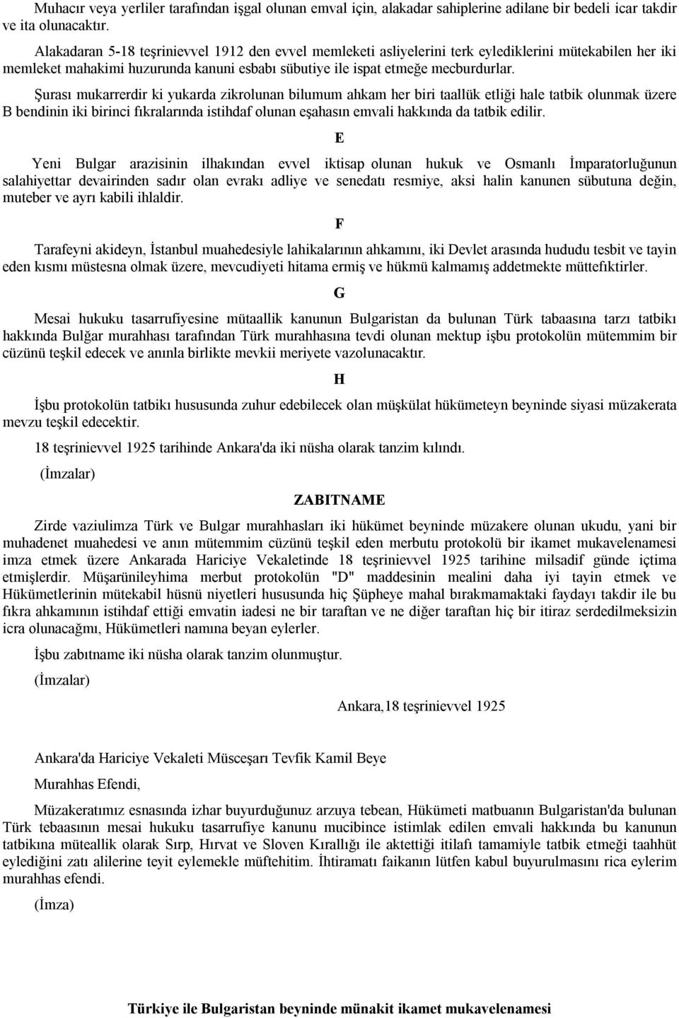 Şurası mukarrerdir ki yukarda zikrolunan bilumum ahkam her biri taallük etliği hale tatbik olunmak üzere B bendinin iki birinci fıkralarında istihdaf olunan eşahasın emvali hakkında da tatbik edilir.