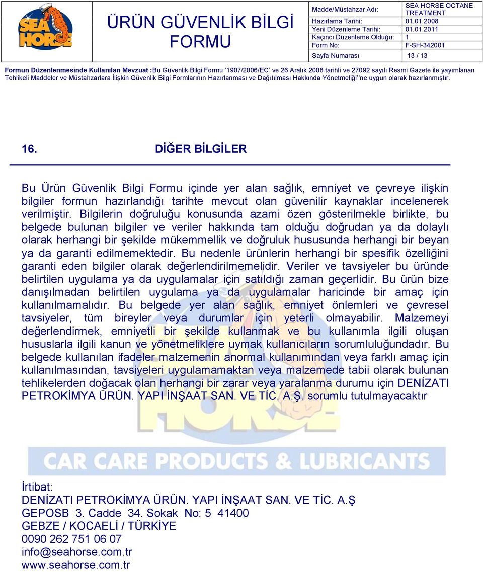 Bilgilerin doğruluğu konusunda azami özen gösterilmekle birlikte, bu belgede bulunan bilgiler ve veriler hakkında tam olduğu doğrudan ya da dolaylı olarak herhangi bir şekilde mükemmellik ve doğruluk