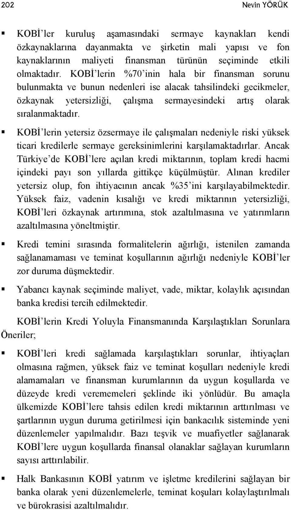 KOBİ lerin yetersiz özsermaye ile çalışmaları nedeniyle riski yüksek ticari kredilerle sermaye gereksinimlerini karşılamaktadırlar.