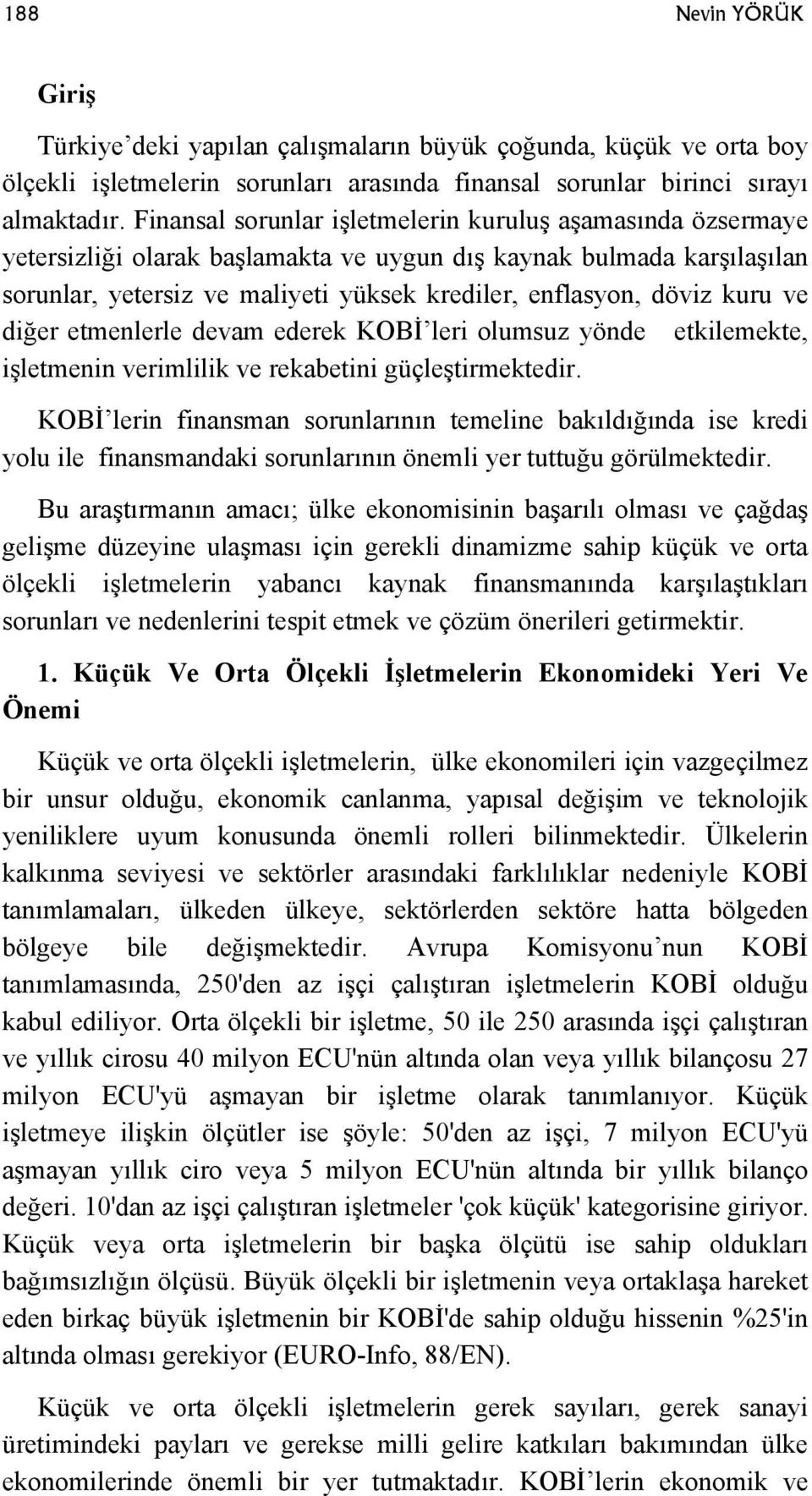 kuru ve diğer etmenlerle devam ederek KOBİ leri olumsuz yönde etkilemekte, işletmenin verimlilik ve rekabetini güçleştirmektedir.