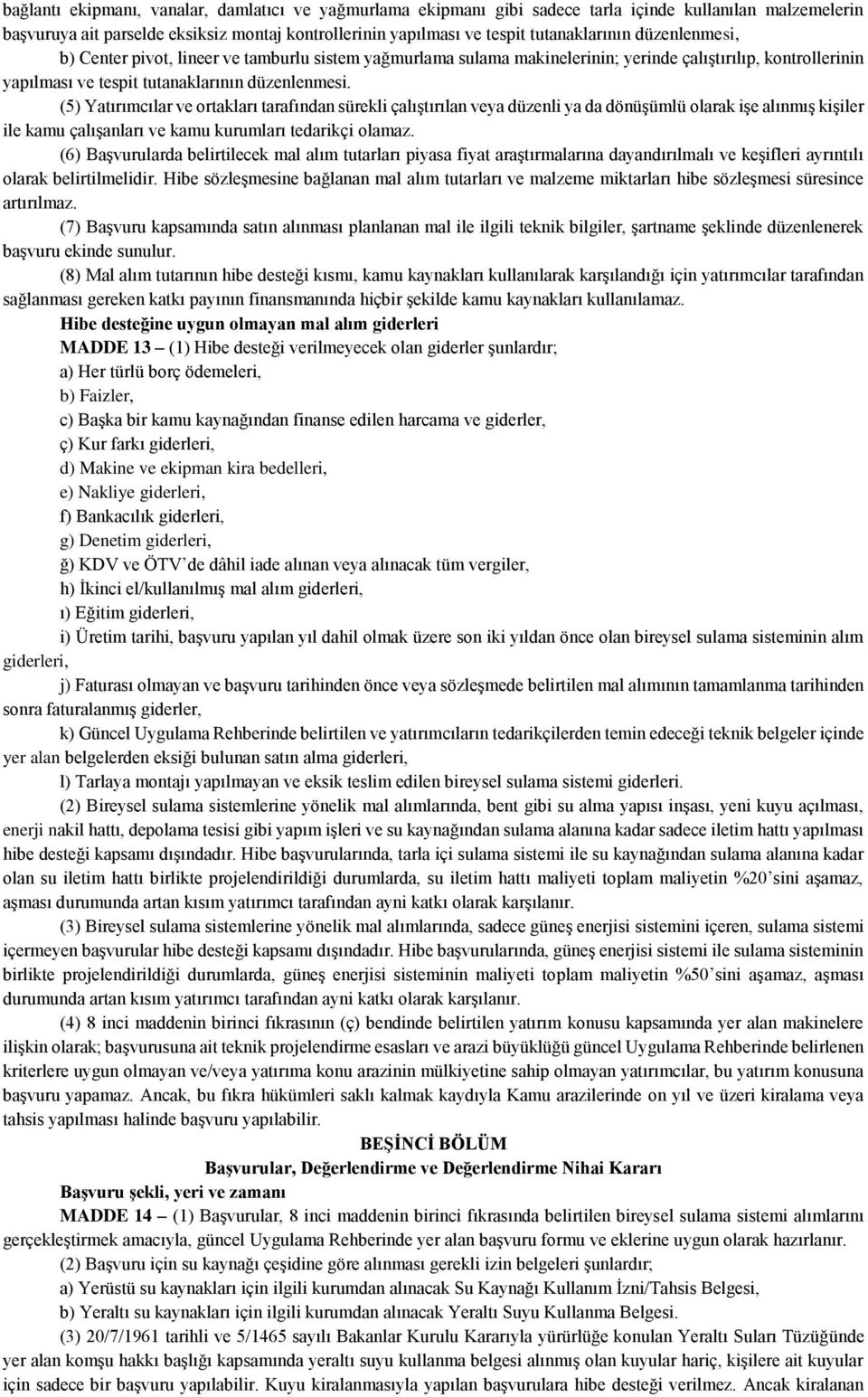 (5) Yatırımcılar ve ortakları tarafından sürekli çalıştırılan veya düzenli ya da dönüşümlü olarak işe alınmış kişiler ile kamu çalışanları ve kamu kurumları tedarikçi olamaz.