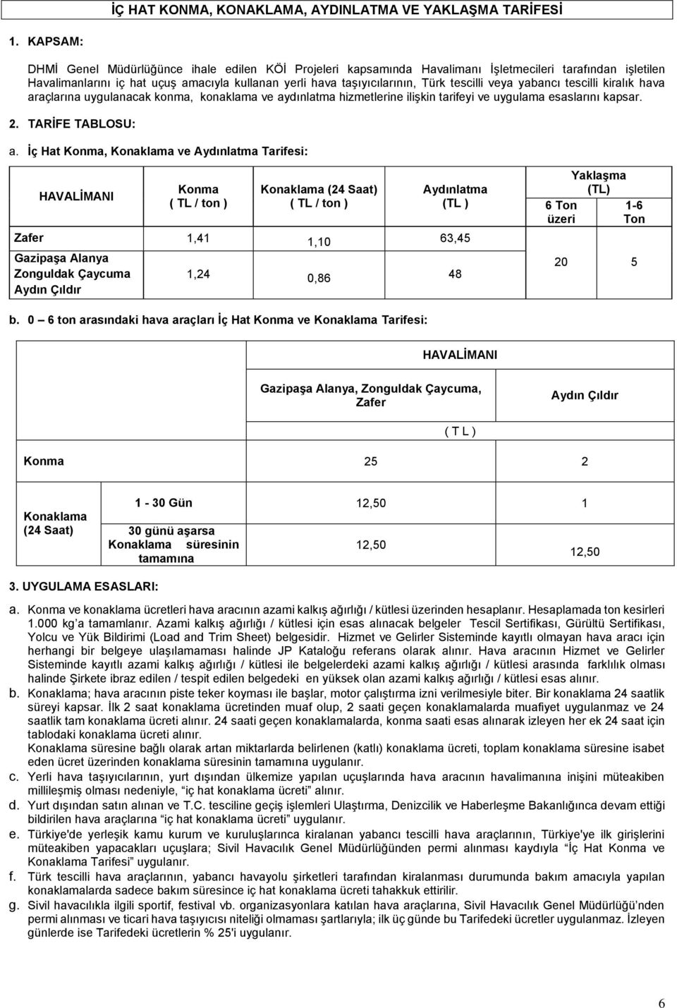 tescilli veya yabancı tescilli kiralık hava araçlarına uygulanacak konma, konaklama ve aydınlatma hizmetlerine ilişkin tarifeyi ve uygulama esaslarını kapsar. 2. TARİFE TABLOSU: a.