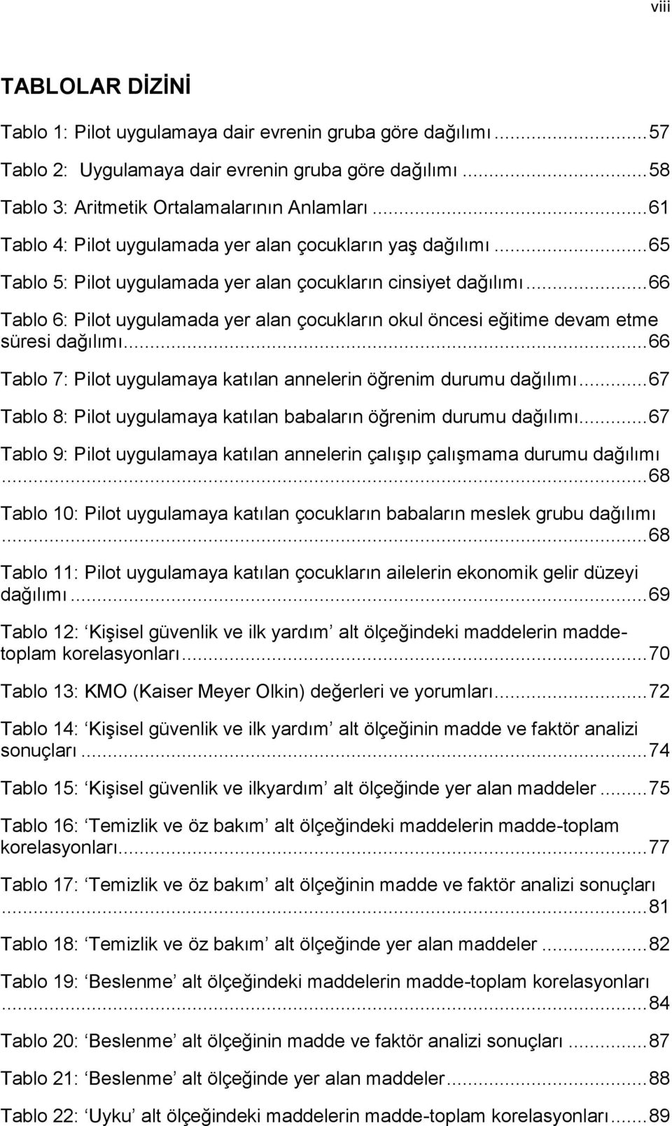 .. 66 Tablo 6: Pilot uygulamada yer alan çocukların okul öncesi eğitime devam etme süresi dağılımı... 66 Tablo 7: Pilot uygulamaya katılan annelerin öğrenim durumu dağılımı.