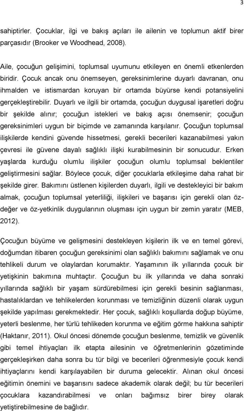 Çocuk ancak onu önemseyen, gereksinimlerine duyarlı davranan, onu ihmalden ve istismardan koruyan bir ortamda büyürse kendi potansiyelini gerçekleģtirebilir.