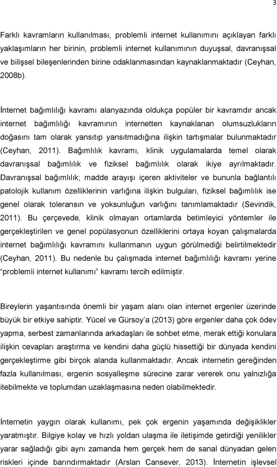 İnternet bağımlılığı kavramı alanyazında oldukça popüler bir kavramdır ancak internet bağımlılığı kavramının internetten kaynaklanan olumsuzlukların doğasını tam olarak yansıtıp yansıtmadığına